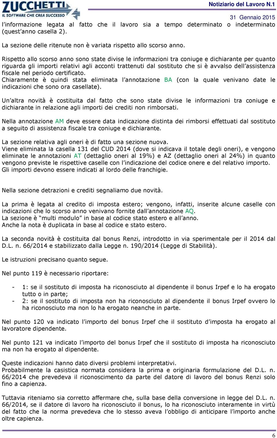 fiscale nel periodo certificato. Chiaramente è quindi stata eliminata l annotazione BA (con la quale venivano date le indicazioni che sono ora casellate).