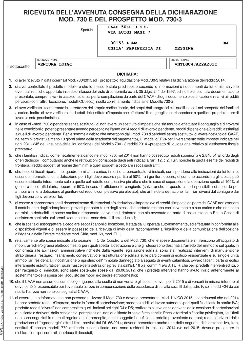 che il CAAF non assume alcun obbligo riguardo alla scelta di non versare gli acconti dovuti per il 05 o di versarli in misura inferiore al dovuto, né è responsabile per l'eventuale utilizzo in