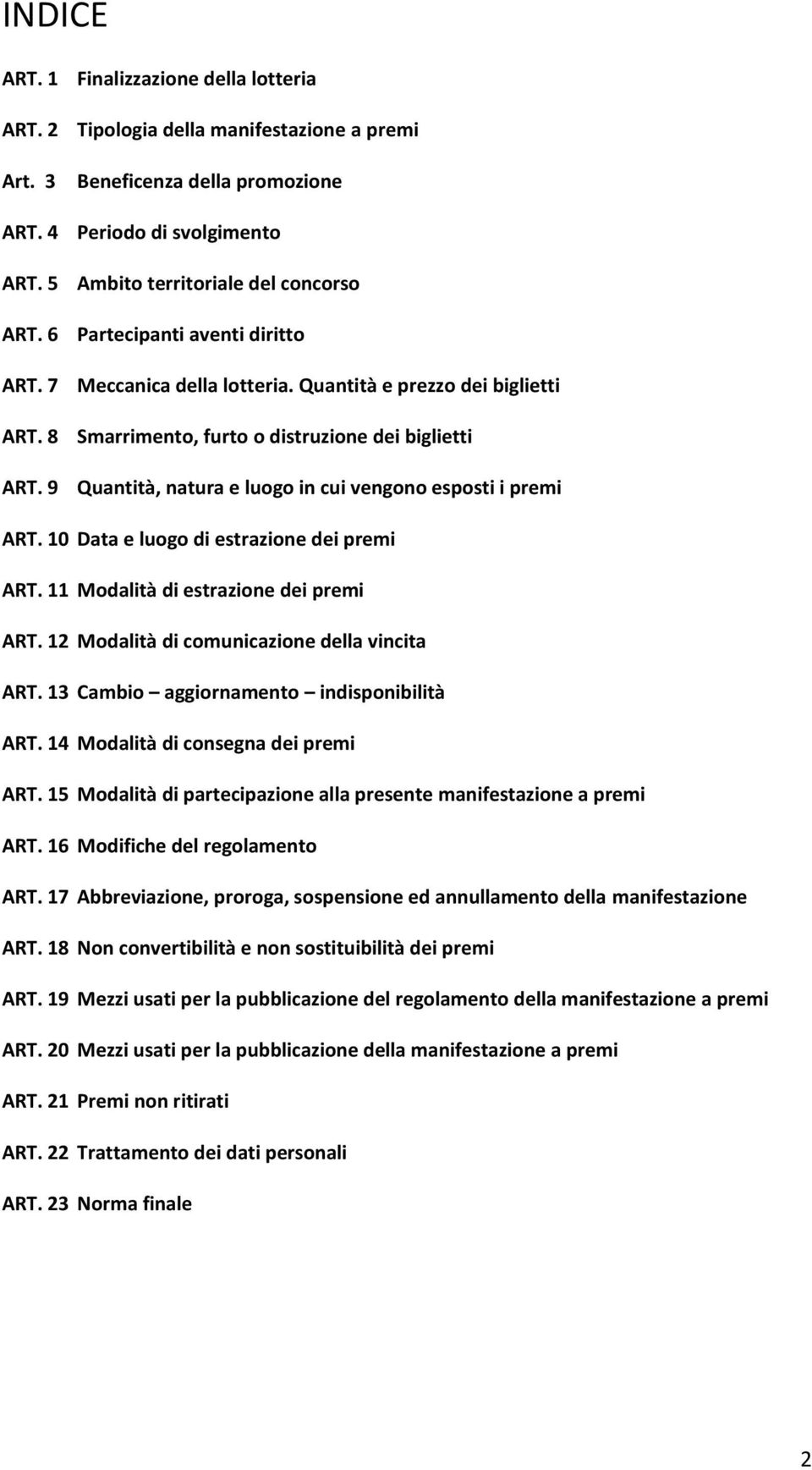 9 Quantità, natura e luogo in cui vengono esposti i premi ART. 10 Data e luogo di estrazione dei premi ART. 11 Modalità di estrazione dei premi ART. 12 Modalità di comunicazione della vincita ART.