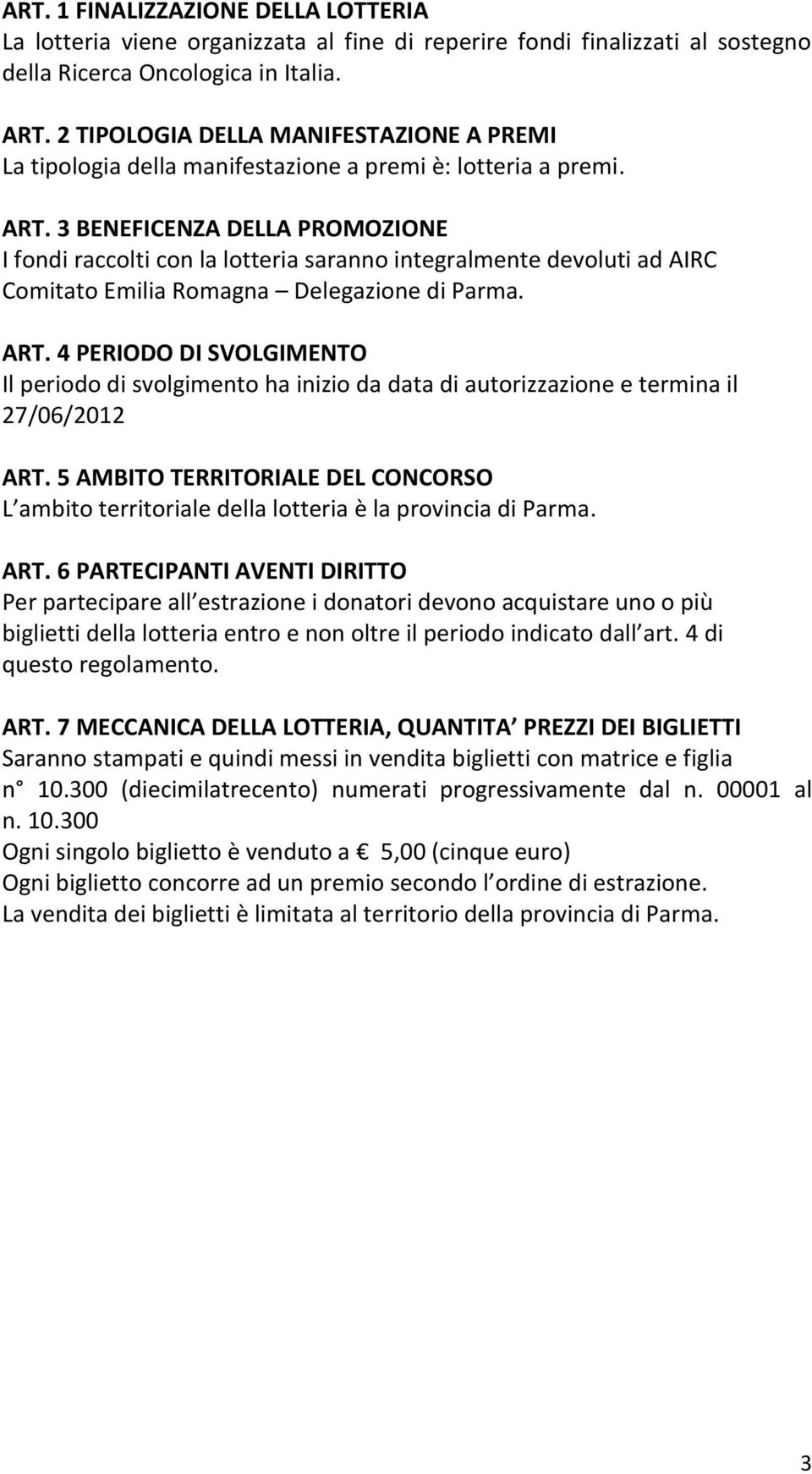 3 BENEFICENZA DELLA PROMOZIONE I fondi raccolti con la lotteria saranno integralmente devoluti ad AIRC Comitato Emilia Romagna Delegazione di Parma. ART.