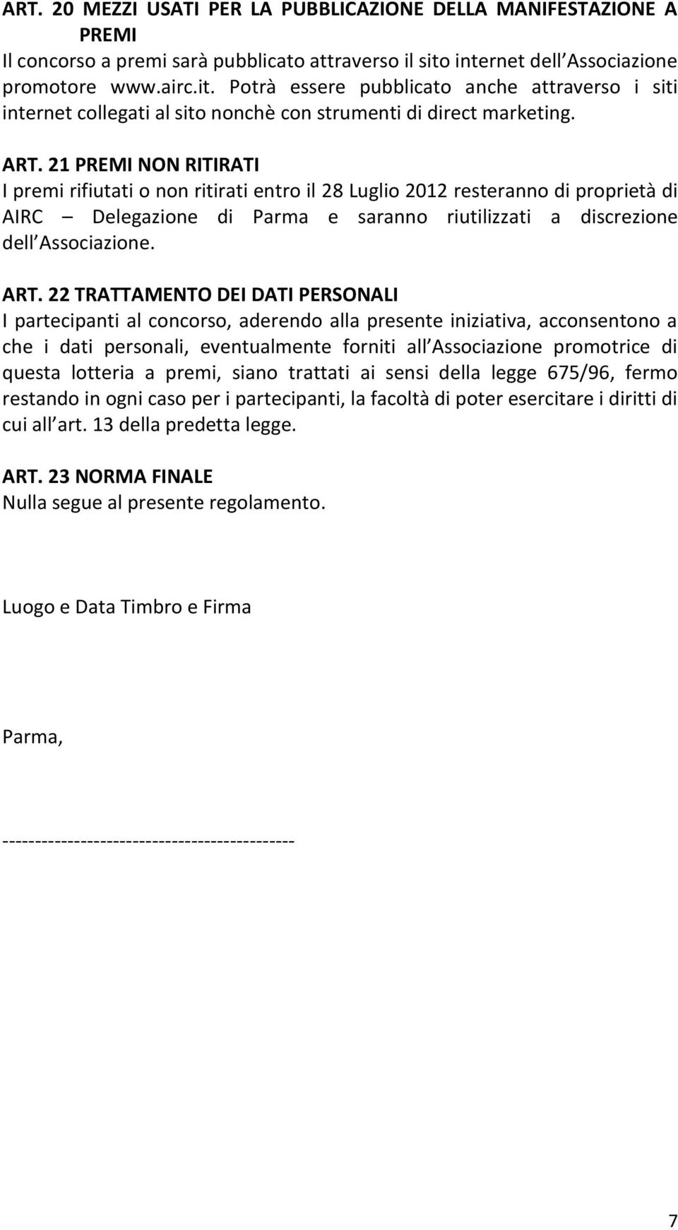 21 PREMI NON RITIRATI I premi rifiutati o non ritirati entro il 28 Luglio 2012 resteranno di proprietà di AIRC Delegazione di Parma e saranno riutilizzati a discrezione dell Associazione. ART.