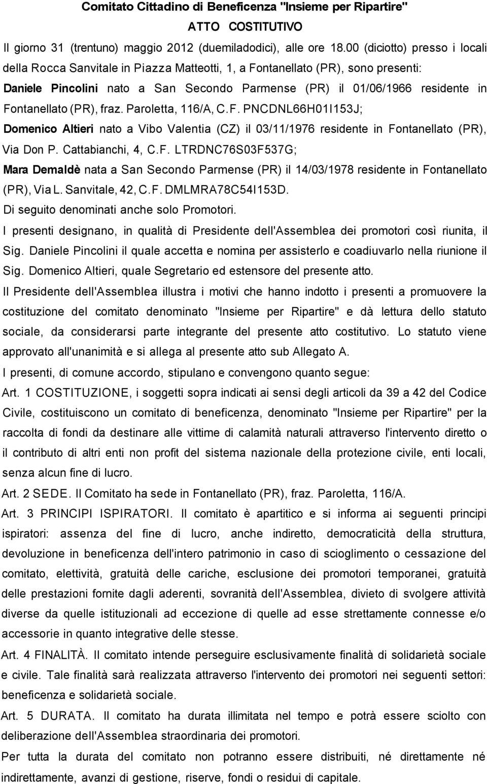 Fontanellato (PR), fraz. Paroletta, 116/A, C.F. PNCDNL66H01I153J; Domenico Altieri nato a Vibo Valentia (CZ) il 03/11/1976 residente in Fontanellato (PR), Via Don P. Cattabianchi, 4, C.F. LTRDNC76S03F537G; Mara Demaldè nata a San Secondo Parmense (PR) il 14/03/1978 residente in Fontanellato (PR), Via L.