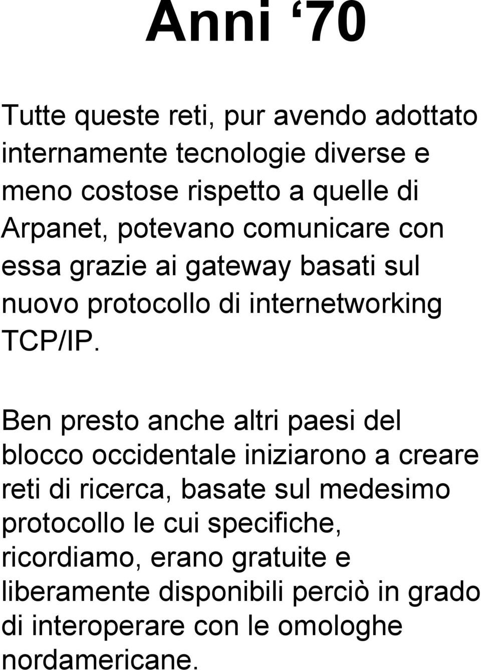 Ben presto anche altri paesi del blocco occidentale iniziarono a creare reti di ricerca, basate sul medesimo protocollo