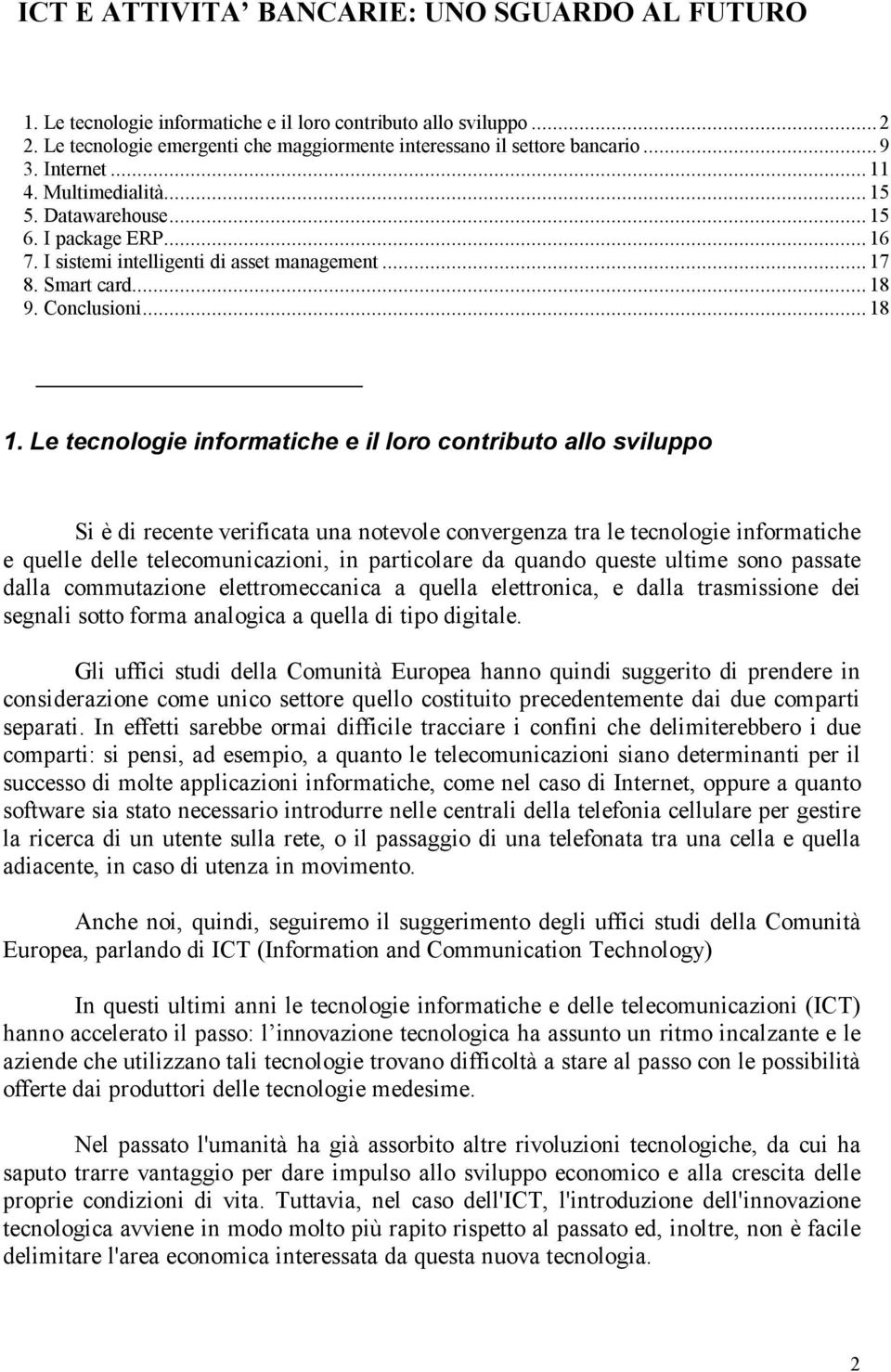 Le tecnologie informatiche e il loro contributo allo sviluppo Si è di recente verificata una notevole convergenza tra le tecnologie informatiche e quelle delle telecomunicazioni, in particolare da