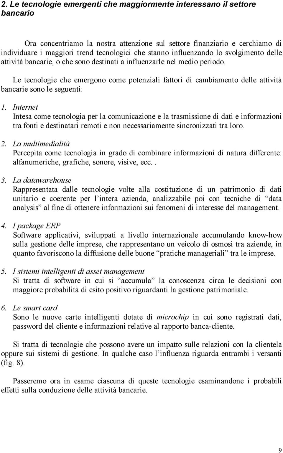 Le tecnologie che emergono come potenziali fattori di cambiamento delle attività bancarie sono le seguenti: 1.