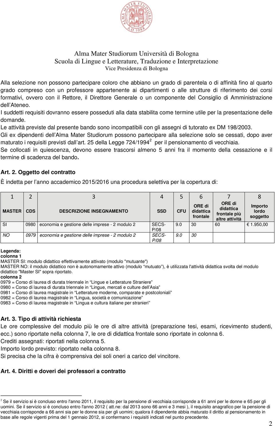 I suddetti requisiti dovranno essere posseduti alla data stabilita come termine utile per la presentazione delle domande.