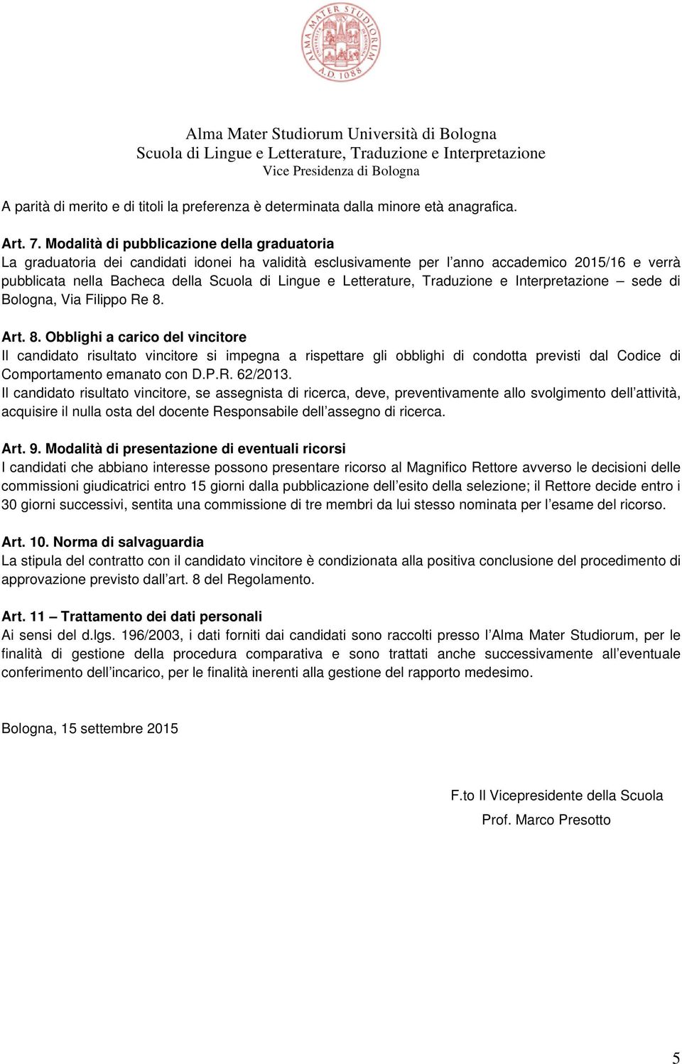 Filippo Re 8. Art. 8. Obblighi a carico del vincitore Il candidato risultato vincitore si impegna a rispettare gli obblighi di condotta previsti dal Codice di Comportamento emanato con D.P.R. 62/2013.