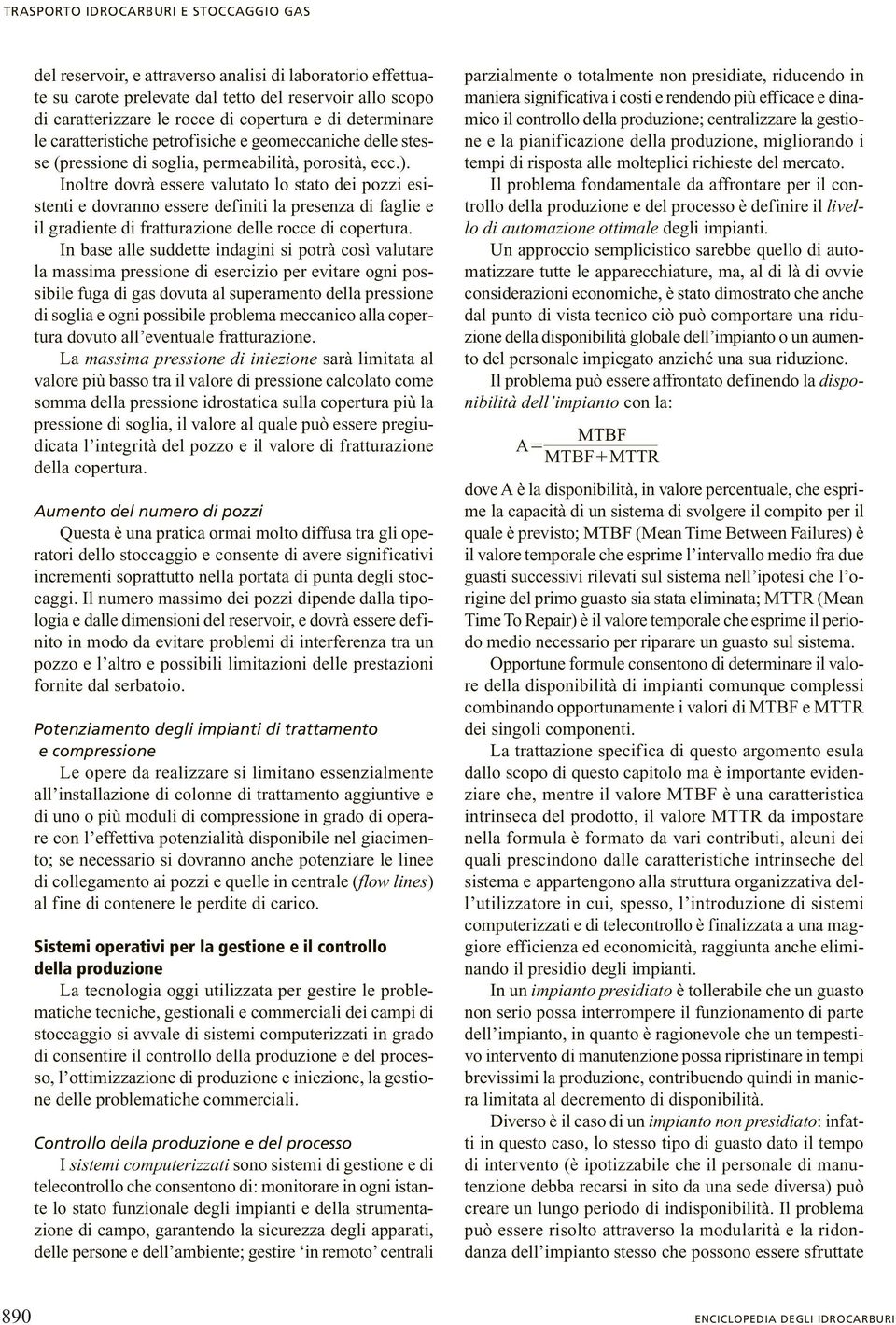 Inoltre dovrà essere valutato lo stato dei pozzi esistenti e dovranno essere definiti la presenza di faglie e il gradiente di fratturazione delle rocce di copertura.