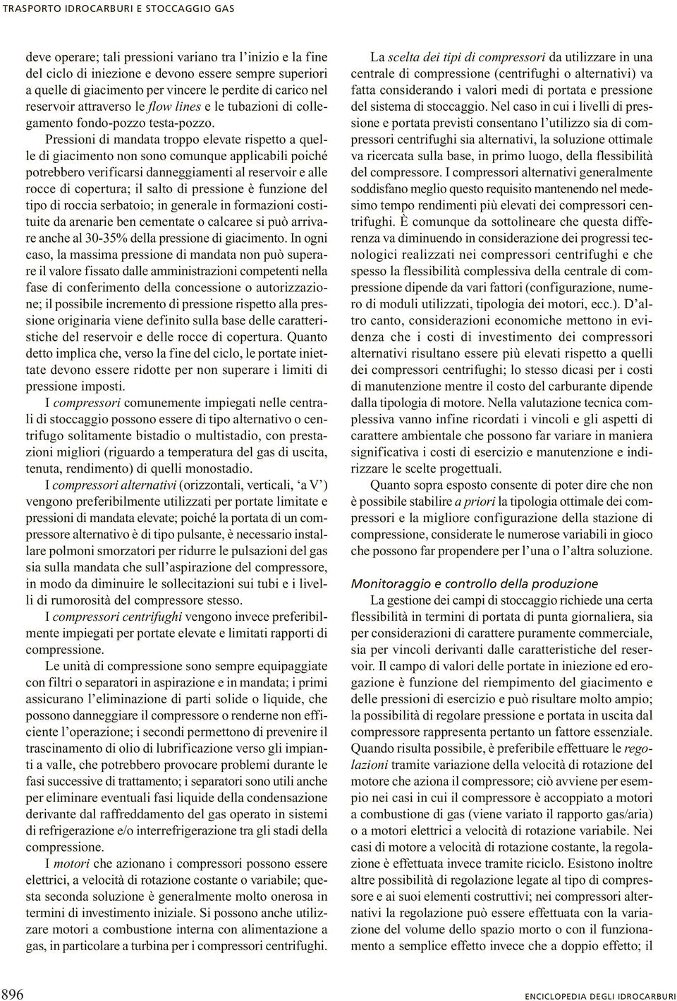 Pressioni di mandata troppo elevate rispetto a quelle di giacimento non sono comunque applicabili poiché potrebbero verificarsi danneggiamenti al reservoir e alle rocce di copertura; il salto di