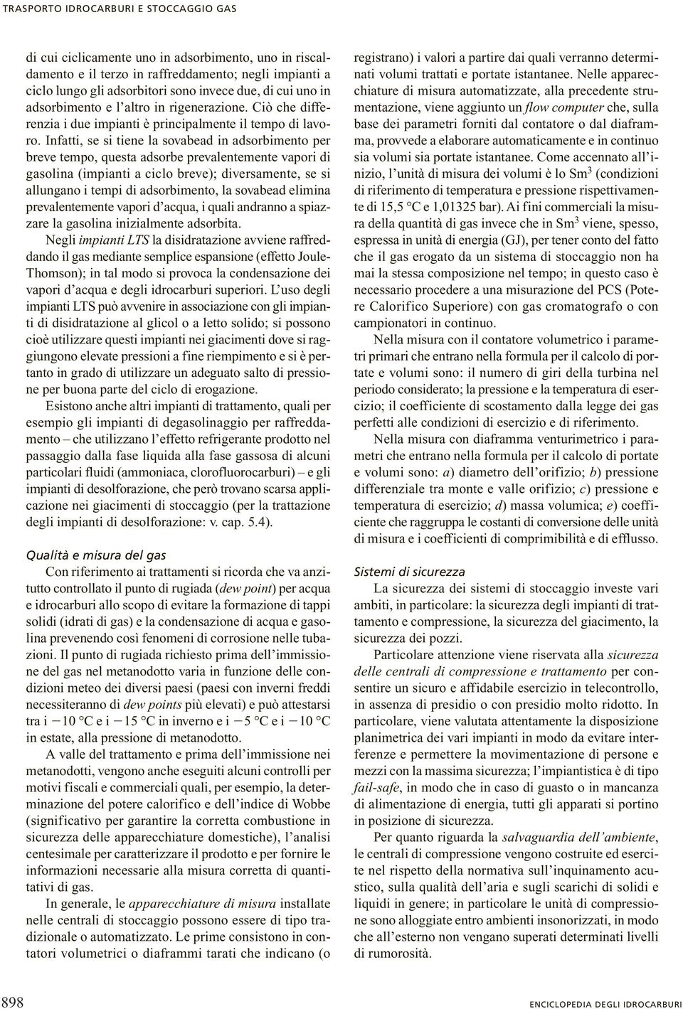 Infatti, se si tiene la sovabead in adsorbimento per breve tempo, questa adsorbe prevalentemente vapori di gasolina (impianti a ciclo breve); diversamente, se si allungano i tempi di adsorbimento, la