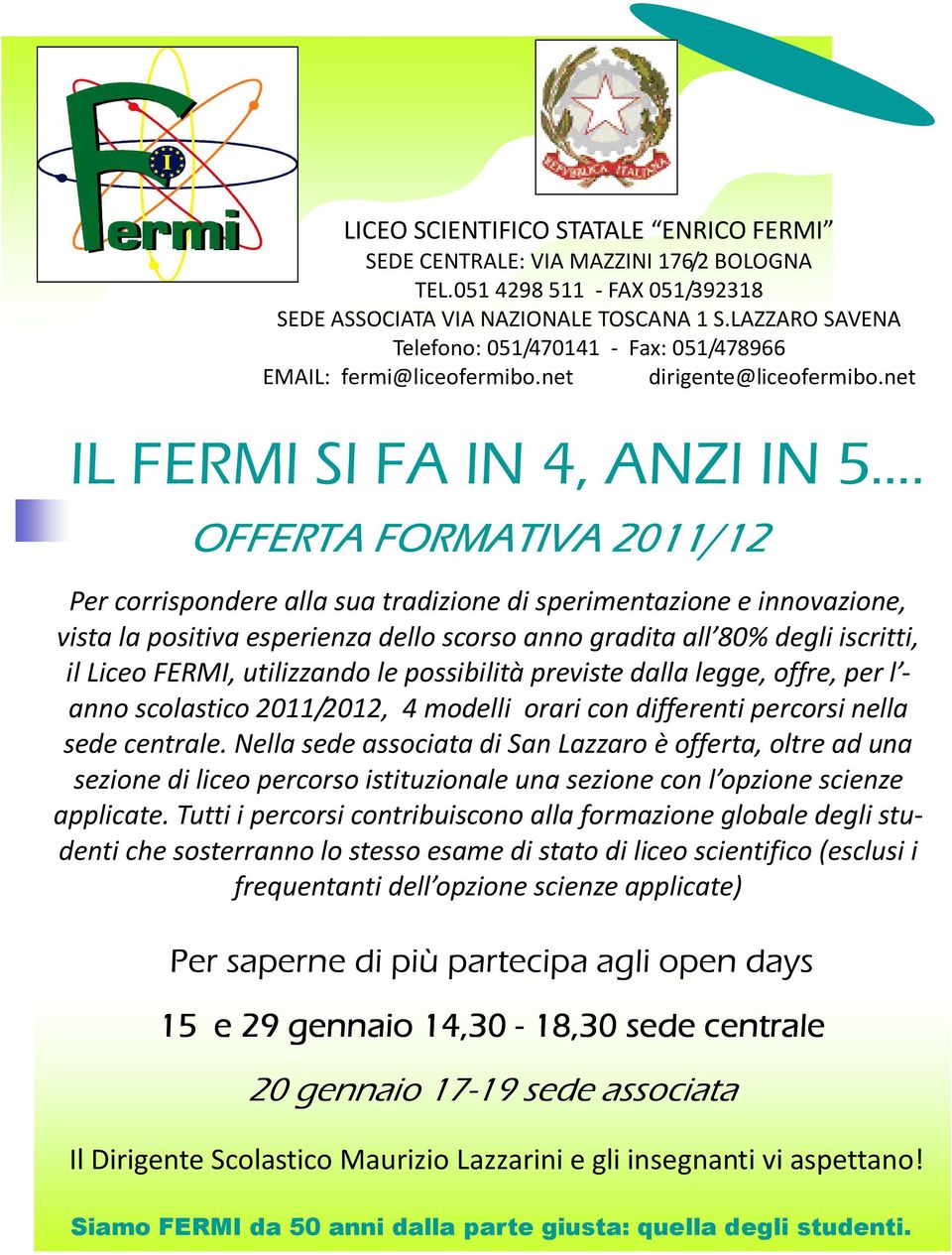 OFFERTA FORMATIVA 2011/12 Per corrispondere alla sua tradizione di sperimentazione e innovazione, vista la positiva esperienza dello scorso anno gradita all 80% degli iscritti, il Liceo FERMI,