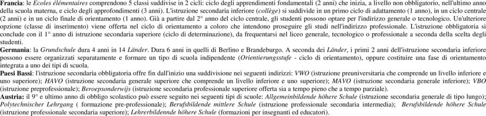 L'istruzione secondaria inferiore (collège) si suddivide in un primo ciclo di adattamento (1 anno), in un ciclo centrale (2 anni) e in un ciclo finale di orientamento (1 anno).