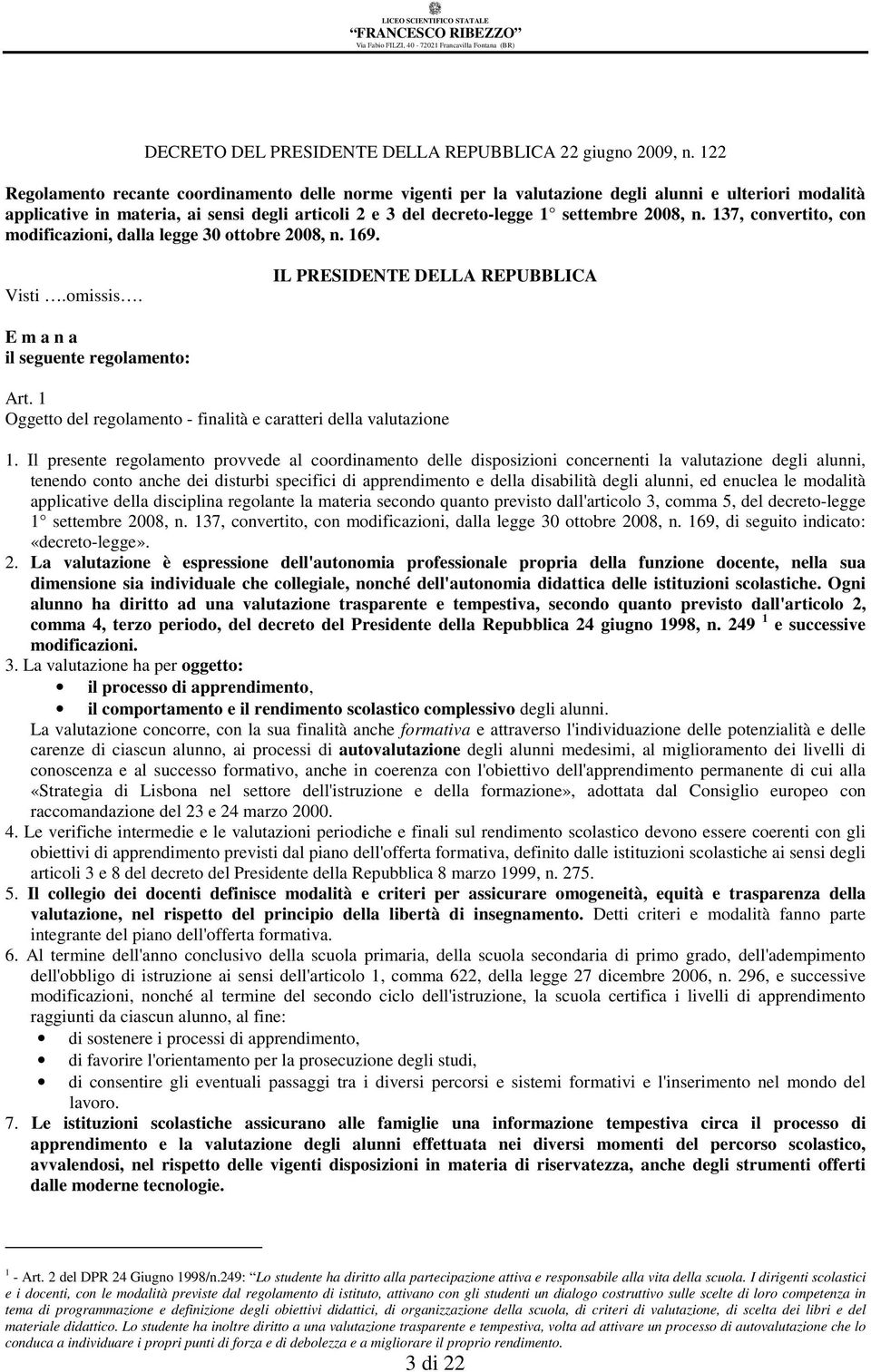 2008, n. 137, convertito, con modificazioni, dalla legge 30 ottobre 2008, n. 169. Visti.omissis. IL PRESIDENTE DELLA REPUBBLICA E m a n a il seguente regolamento: Art.