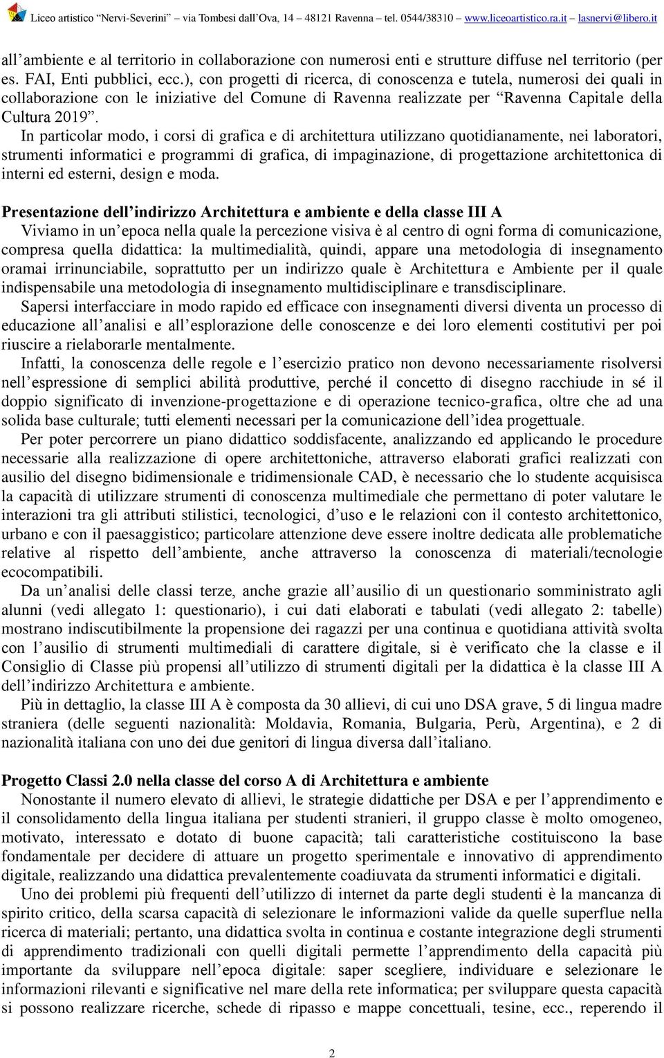 In particolar modo, i corsi di grafica e di architettura utilizzano quotidianamente, nei laboratori, strumenti informatici e programmi di grafica, di impaginazione, di progettazione architettonica di