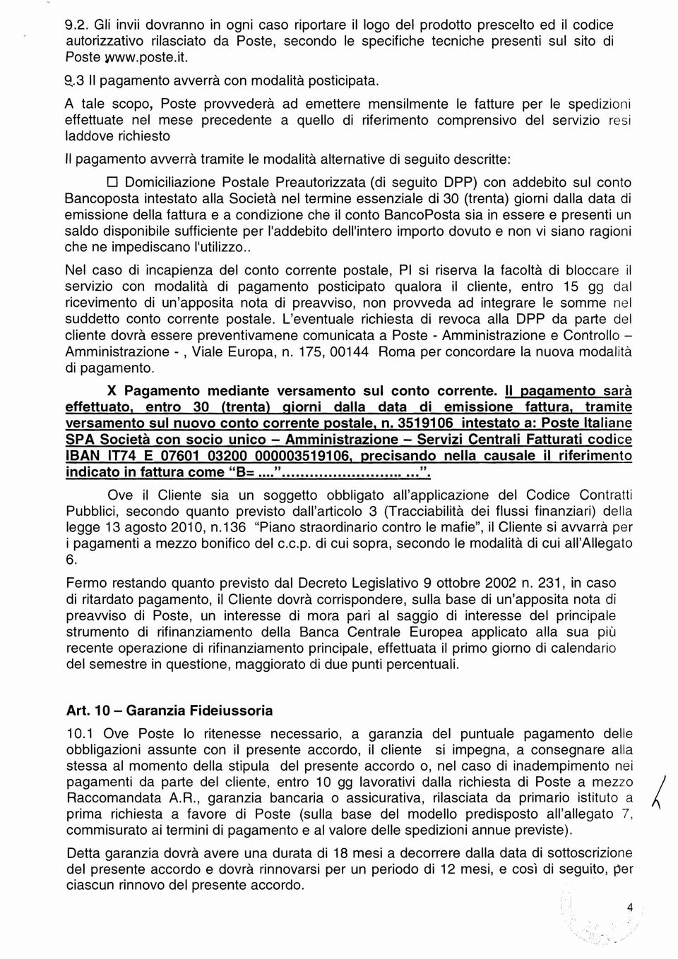 A tale scopo, Poste provvedera ad emettere mensilmente Ie fatture per Ie spedizioni effettuate nel mese precedente a quello di riferimento comprensivo del servizio resi laddove richiesto II pagamento