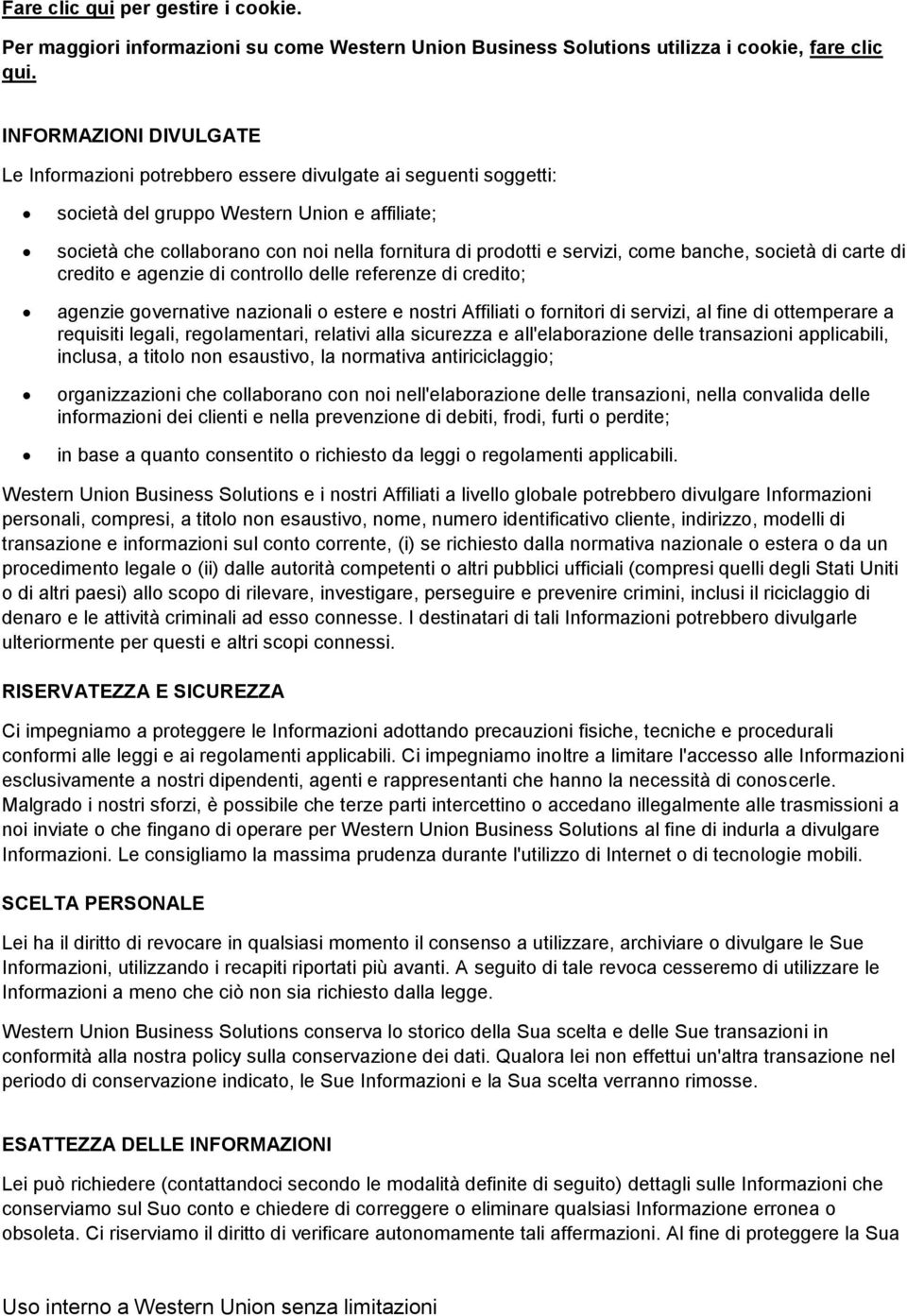 servizi, come banche, società di carte di credito e agenzie di controllo delle referenze di credito; agenzie governative nazionali o estere e nostri Affiliati o fornitori di servizi, al fine di