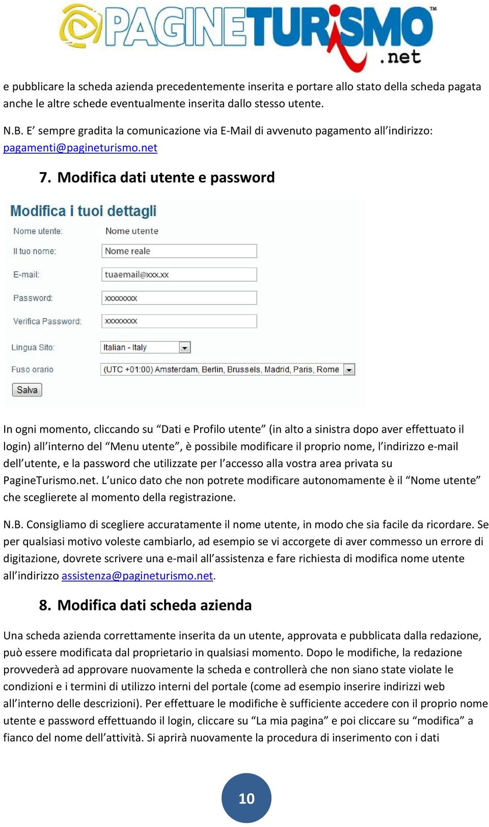 Modifica dati utente e password In ogni momento, cliccando su Dati e Profilo utente (in alto a sinistra dopo aver effettuato il login) all interno del Menu utente, è possibile modificare il proprio