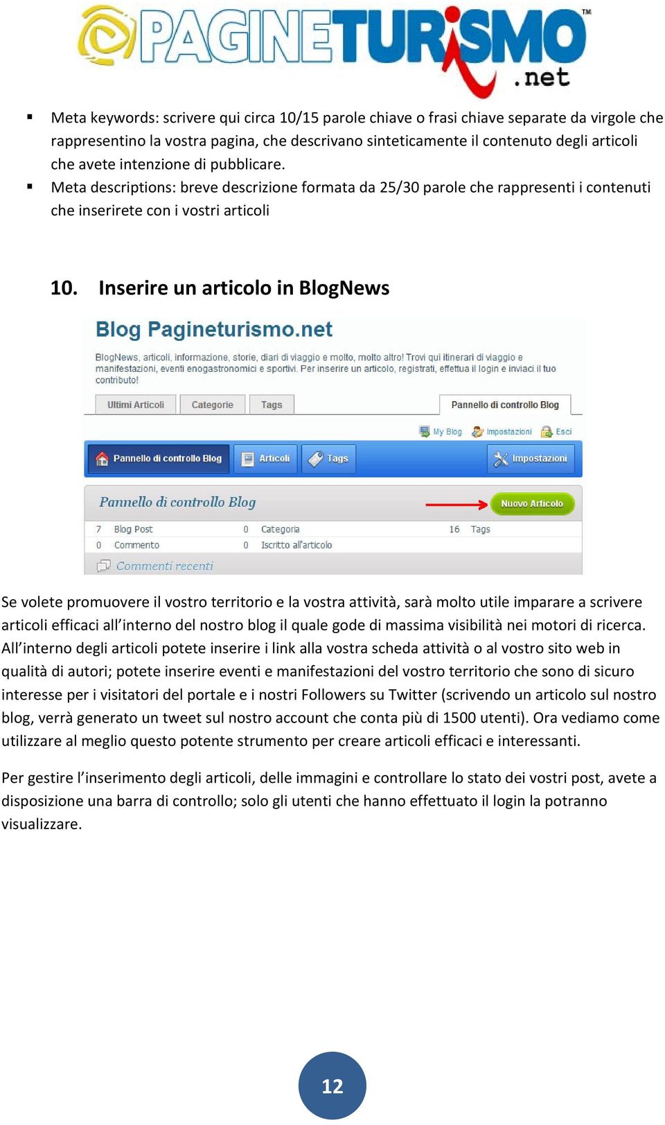 Inserire un articolo in BlogNews Se volete promuovere il vostro territorio e la vostra attività, sarà molto utile imparare a scrivere articoli efficaci all interno del nostro blog il quale gode di