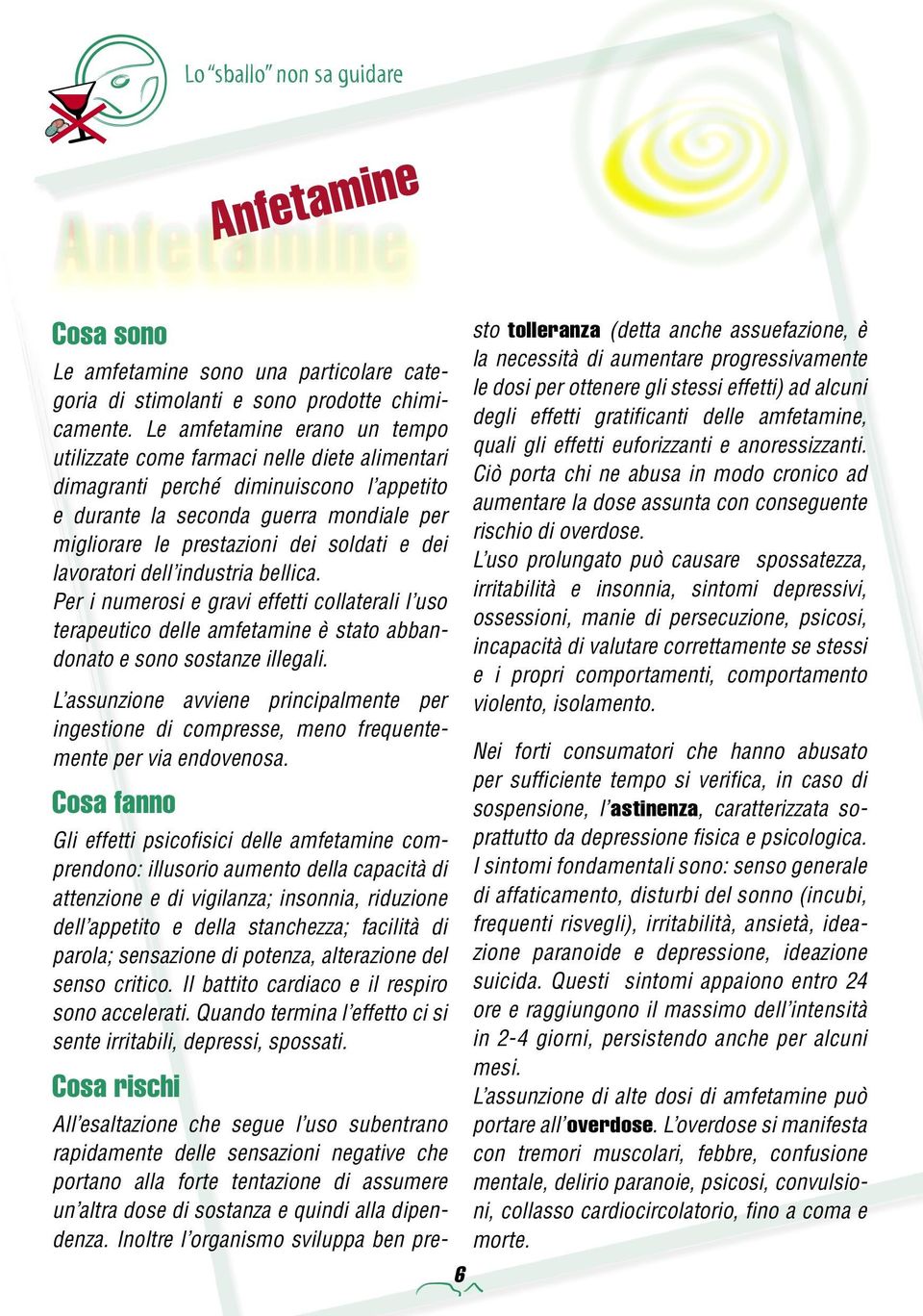 dei lavoratori dell industria bellica. Per i numerosi e gravi effetti collaterali l uso terapeutico delle amfetamine è stato abbandonato e sono sostanze illegali.