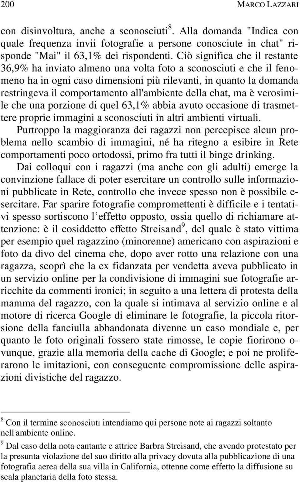 all'ambiente della chat, ma è verosimile che una porzione di quel 63,1% abbia avuto occasione di trasmettere proprie immagini a sconosciuti in altri ambienti virtuali.