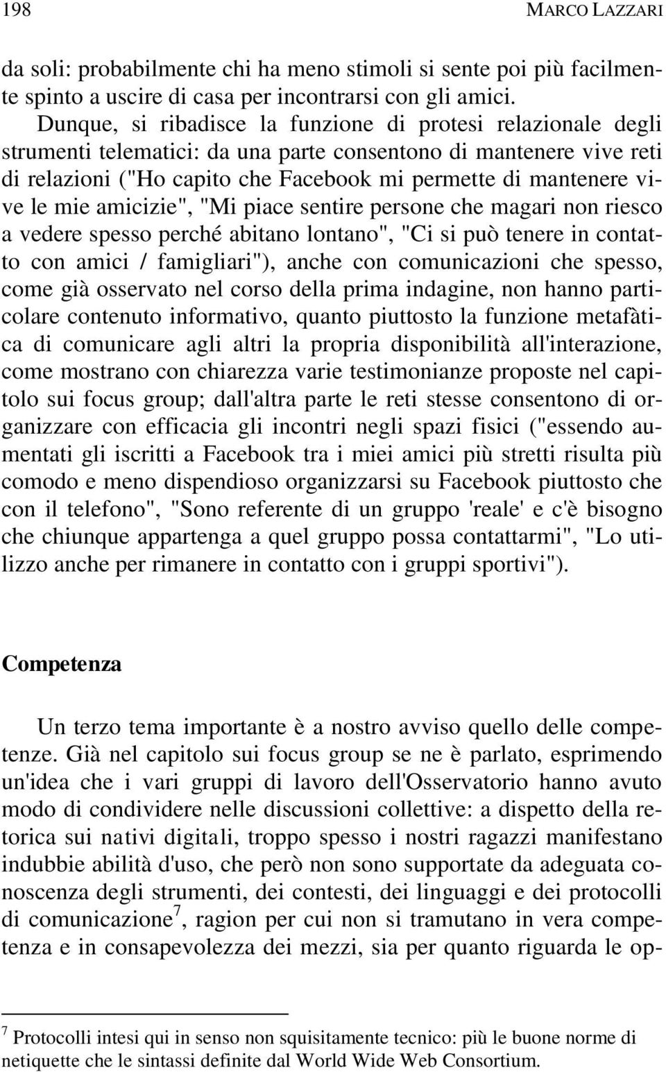 le mie amicizie", "Mi piace sentire persone che magari non riesco a vedere spesso perché abitano lontano", "Ci si può tenere in contatto con amici / famigliari"), anche con comunicazioni che spesso,