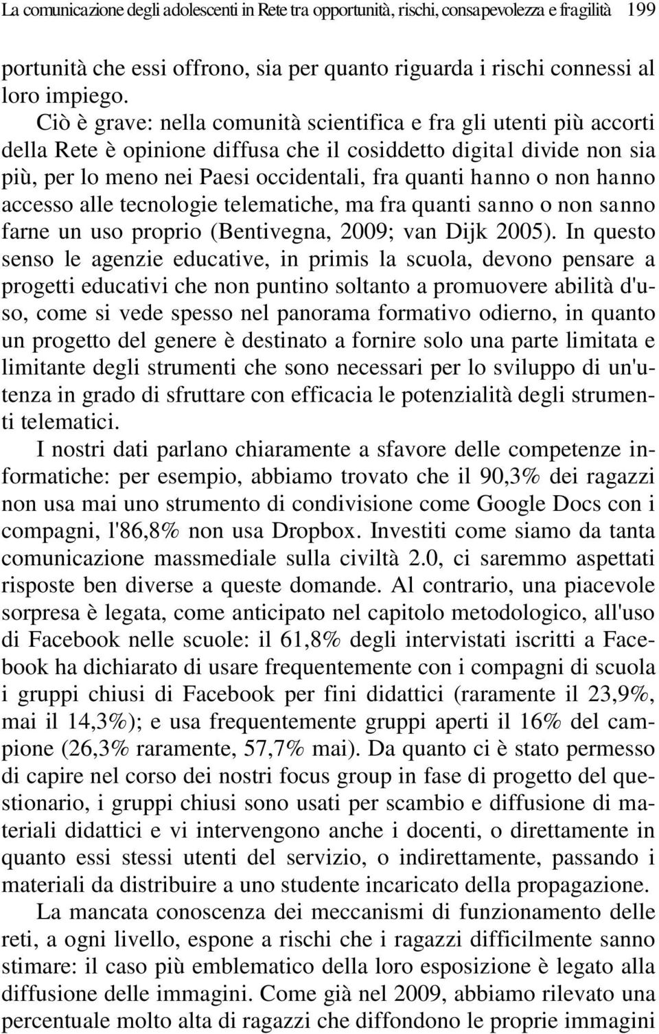 non hanno accesso alle tecnologie telematiche, ma fra quanti sanno o non sanno farne un uso proprio (Bentivegna, 2009; van Dijk 2005).