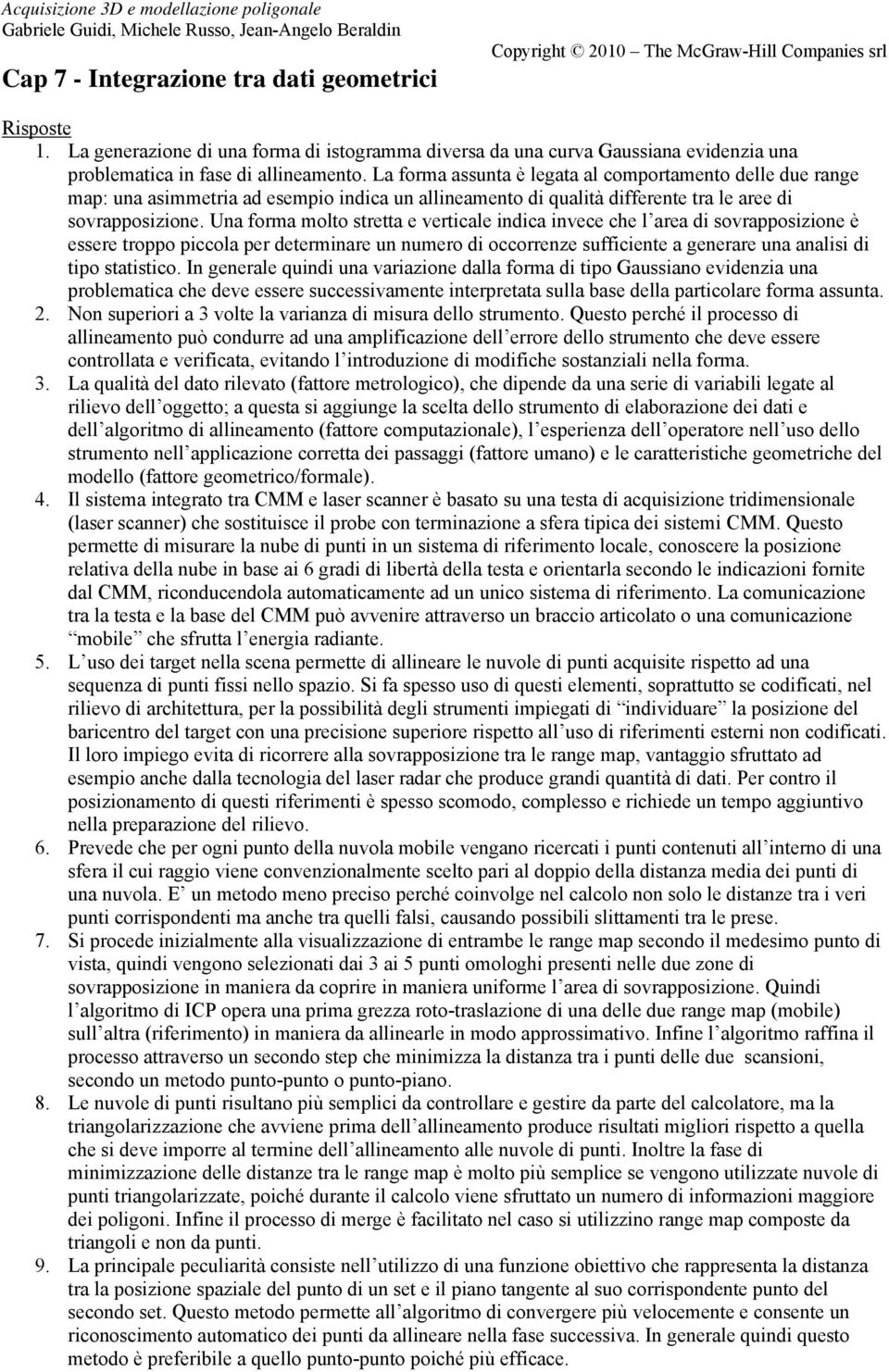 Una forma molto stretta e verticale indica invece che l area di sovrapposizione è essere troppo piccola per determinare un numero di occorrenze sufficiente a generare una analisi di tipo statistico.