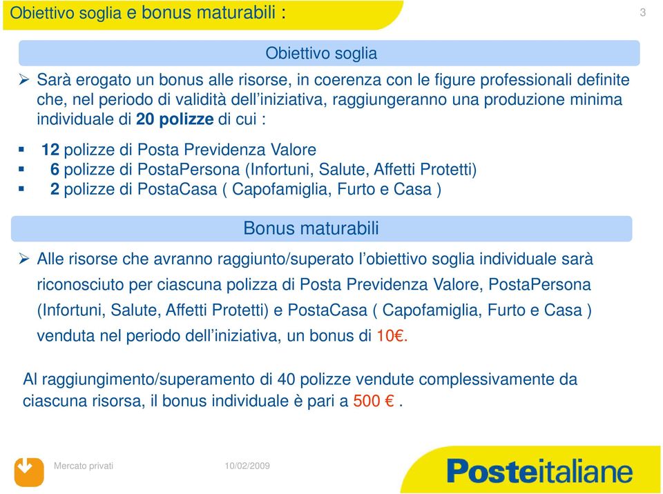 Capofamiglia, Furto e Casa ) Bonus maturabili Alle risorse che avranno raggiunto/superato l obiettivo soglia individuale sarà riconosciuto per ciascuna polizza di Posta Previdenza Valore,