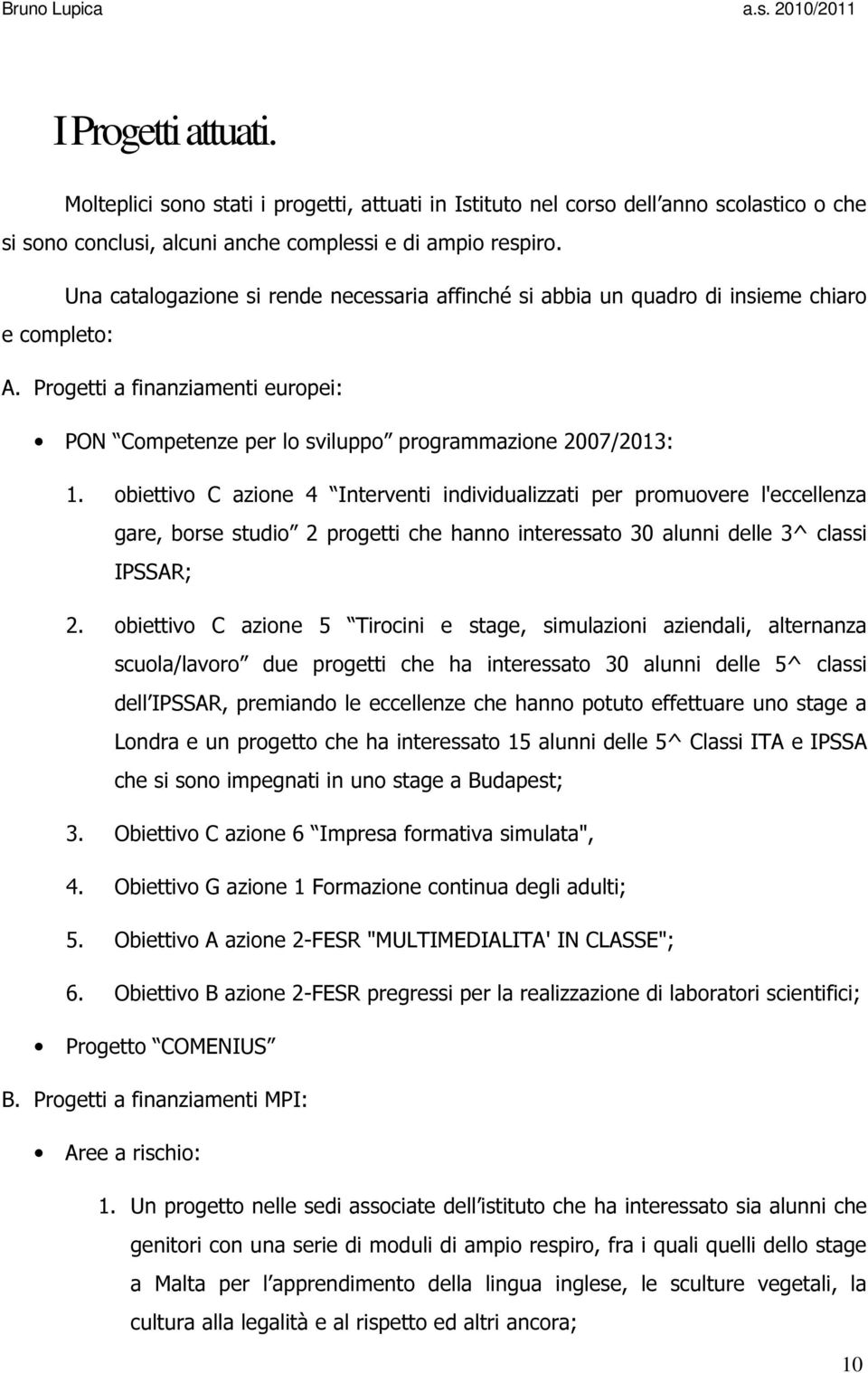 obiettivo C azione 4 Interventi individualizzati per promuovere l'eccellenza gare, borse studio 2 progetti che hanno interessato 30 alunni delle 3^ classi IPSSAR; 2.