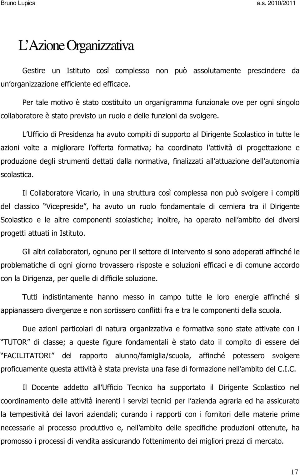 L Ufficio di Presidenza ha avuto compiti di supporto al Dirigente Scolastico in tutte le azioni volte a migliorare l offerta formativa; ha coordinato l attività di progettazione e produzione degli