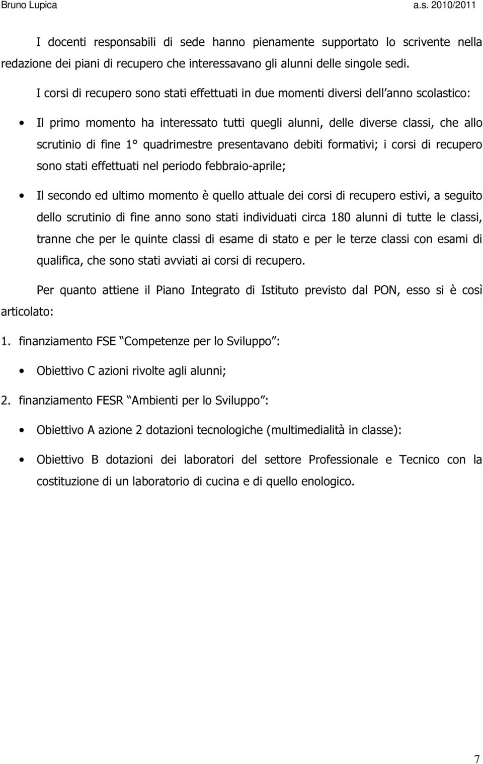 quadrimestre presentavano debiti formativi; i corsi di recupero sono stati effettuati nel periodo febbraio-aprile; Il secondo ed ultimo momento è quello attuale dei corsi di recupero estivi, a