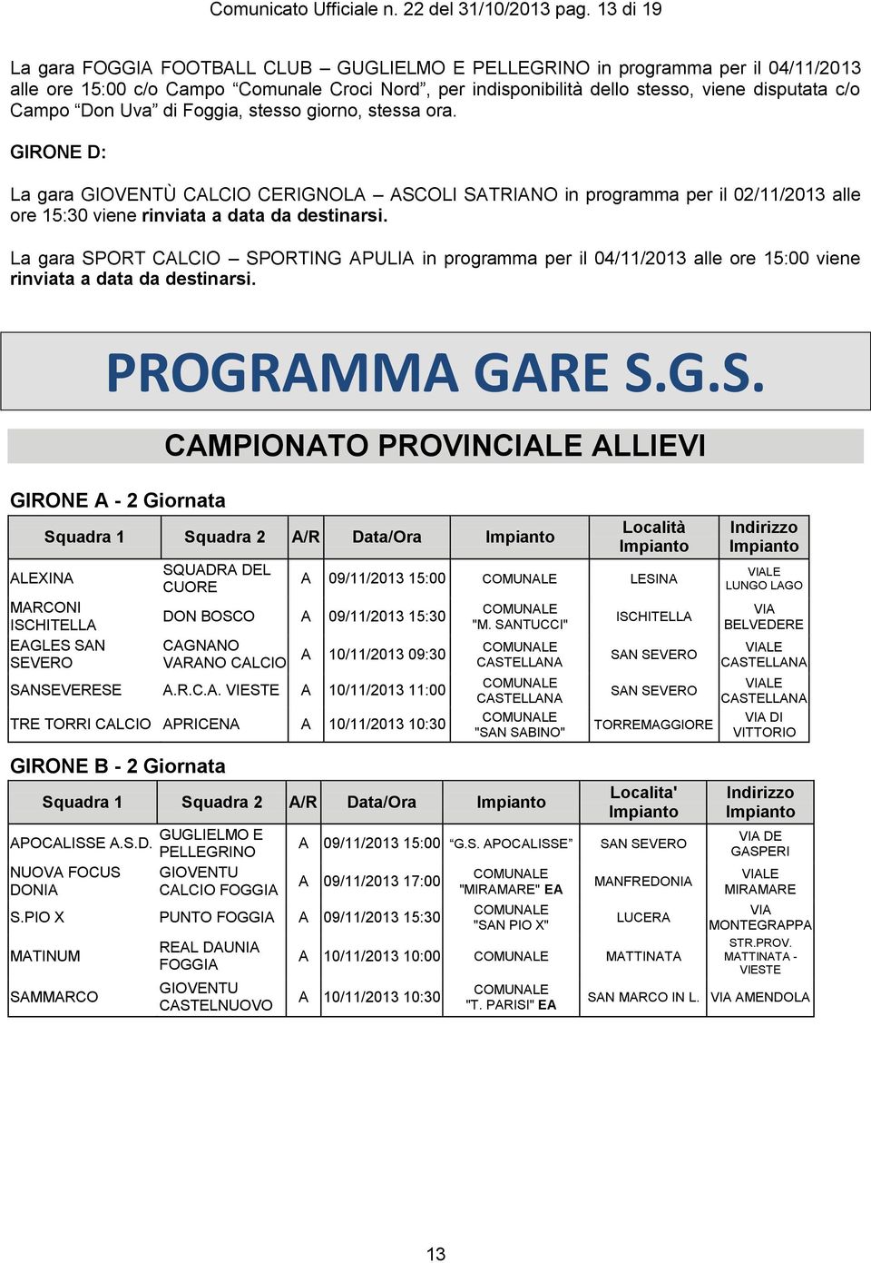 Don Uva di Foggia, stesso giorno, stessa ora. GIRONE D: La gara GIOVENTÙ CALCIO CERIGNOLA ASCOLI SATRIANO in programma per il 02/11/2013 alle ore 15:30 viene rinviata a data da destinarsi.
