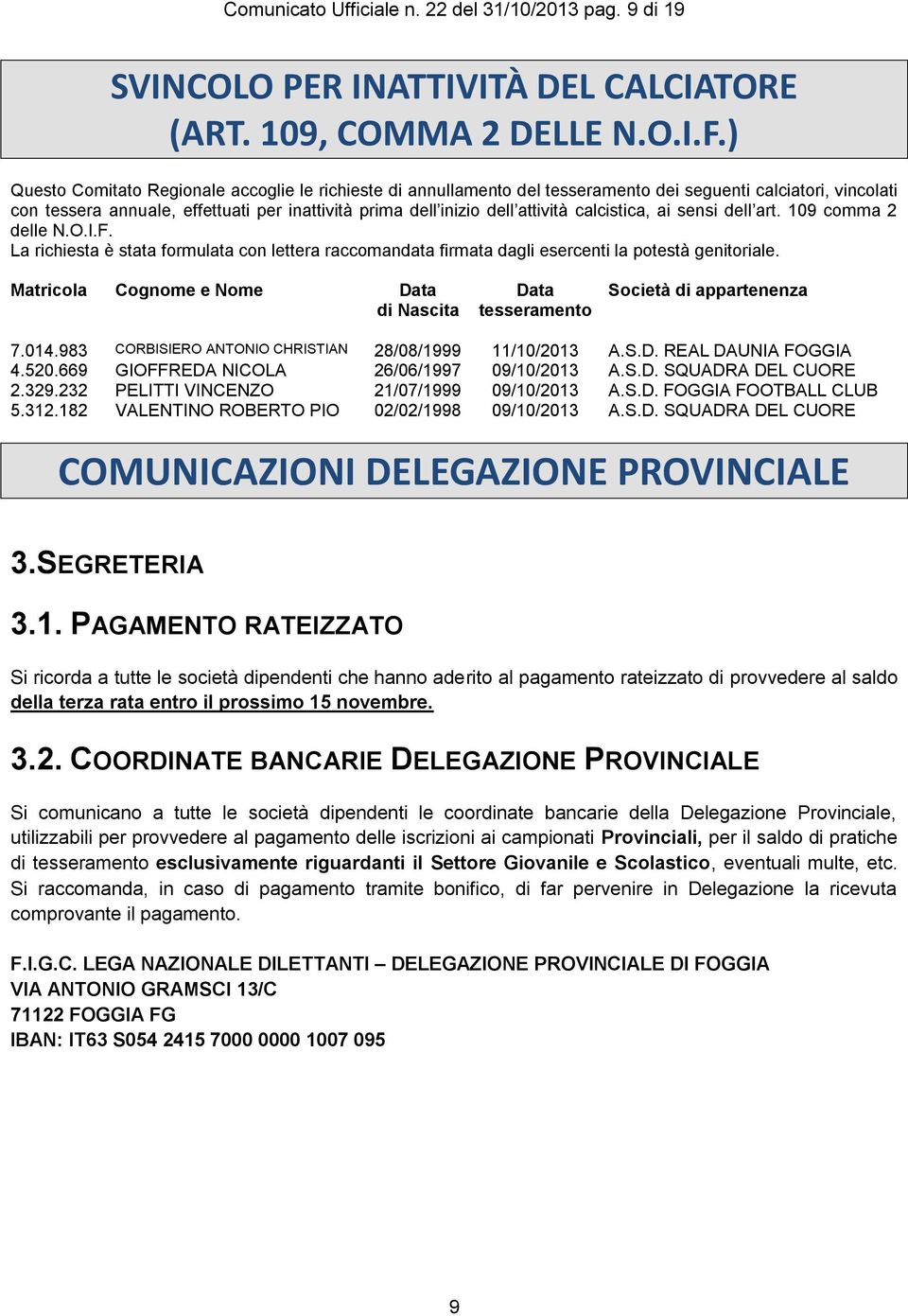 calcistica, ai sensi dell art. 109 comma 2 delle N.O.I.F. La richiesta è stata formulata con lettera raccomandata firmata dagli esercenti la potestà genitoriale.