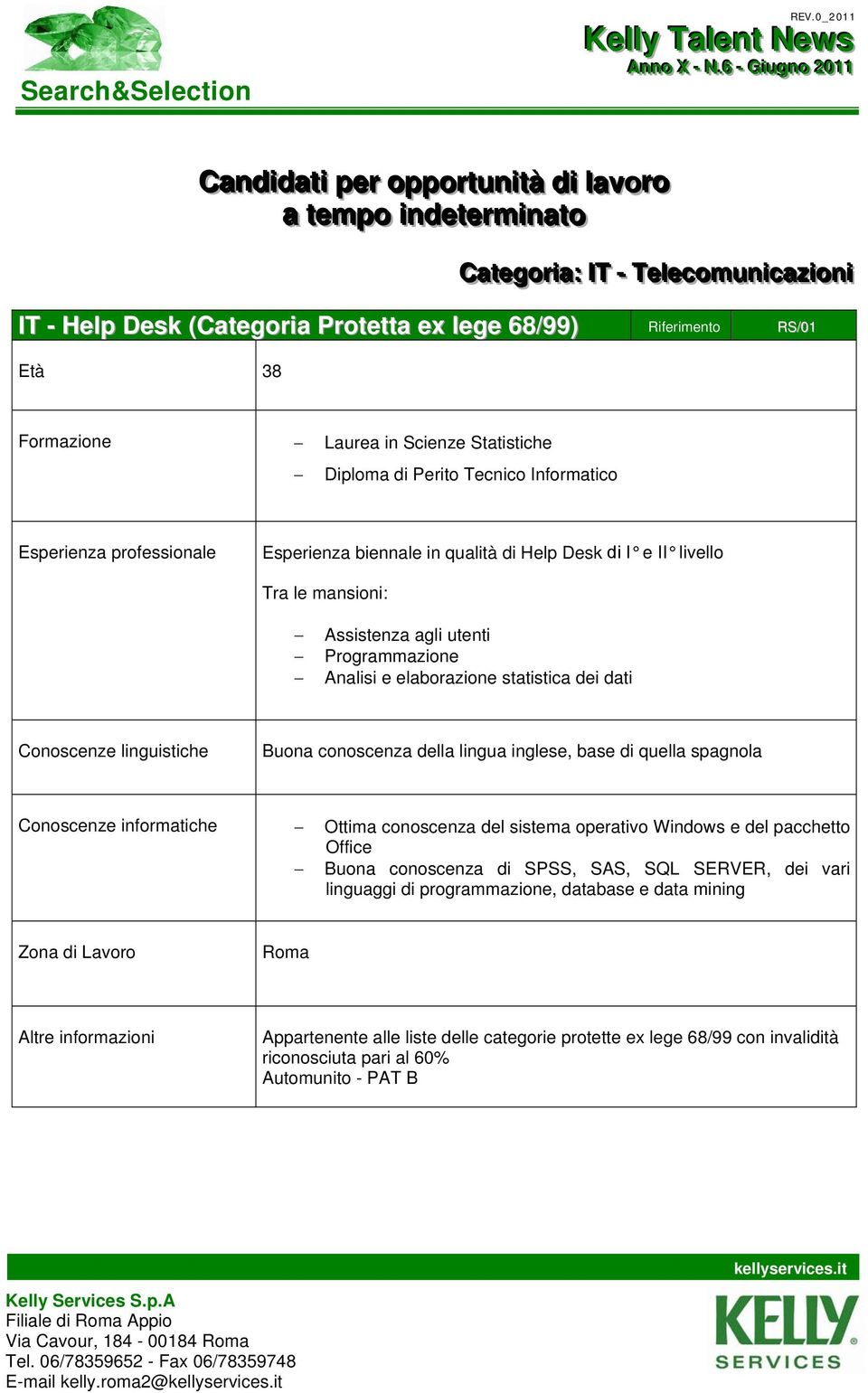 RS/01 Età 38 Frmazine Laurea in Scienze Statistiche Diplma di Perit Tecnic Infrmatic Esperienza prfessinale Esperienza biennale in qualità di Help Desk di I e II livell Tra le mansini: Assistenza