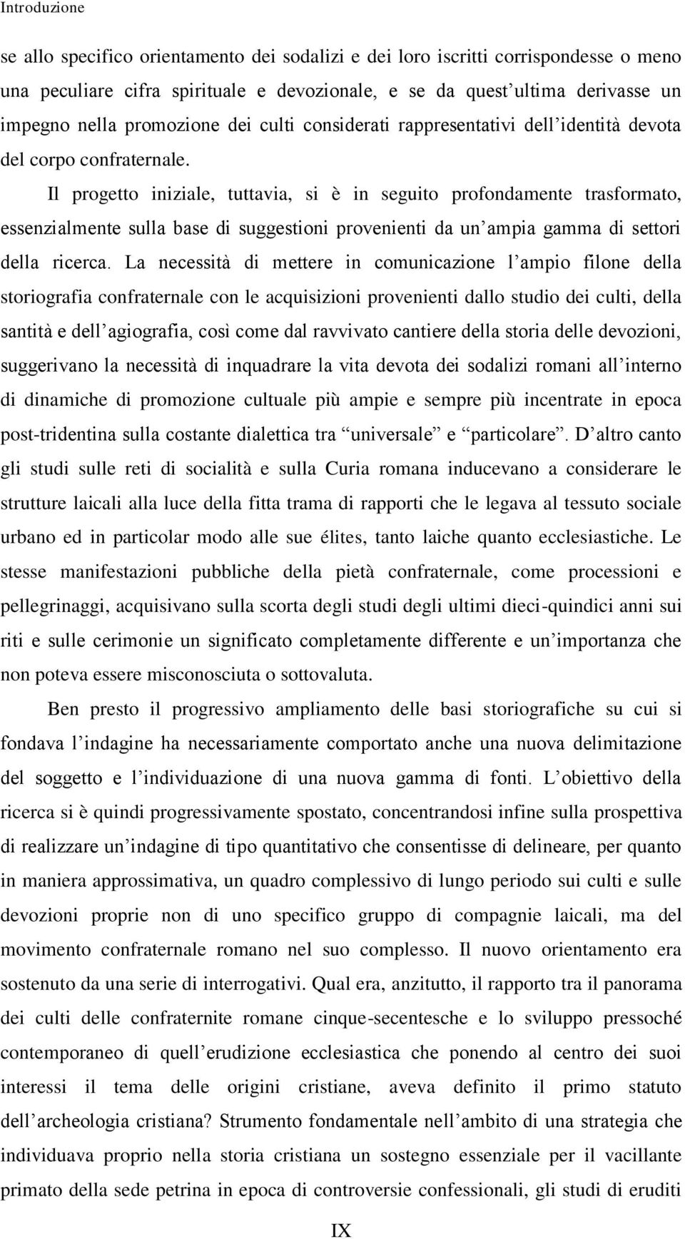 Il progetto iniziale, tuttavia, si è in seguito profondamente trasformato, essenzialmente sulla base di suggestioni provenienti da un ampia gamma di settori della ricerca.