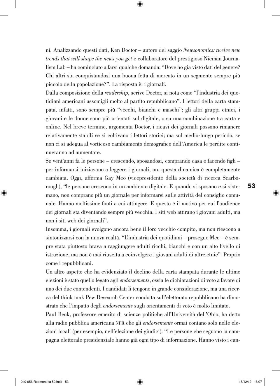 Dalla composizione della readership, scrive Doctor, si nota come l industria dei quotidiani americani assomigli molto al partito repubblicano.