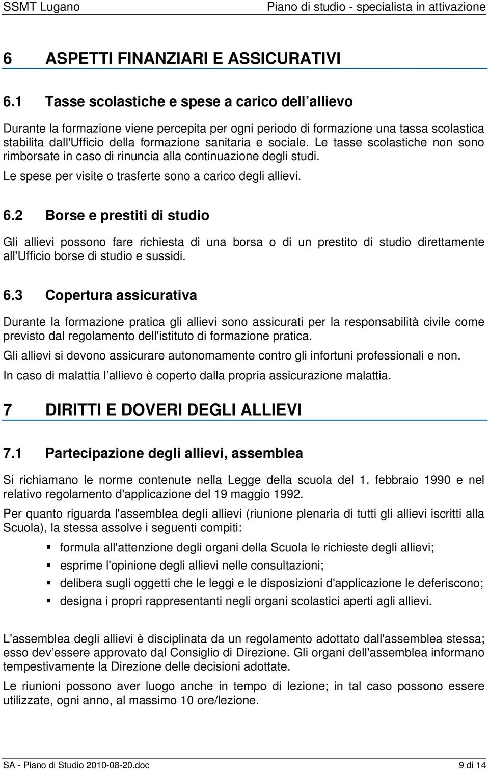 Le tasse scolastiche non sono rimborsate in caso di rinuncia alla continuazione degli studi. Le spese per visite o trasferte sono a carico degli allievi. 6.