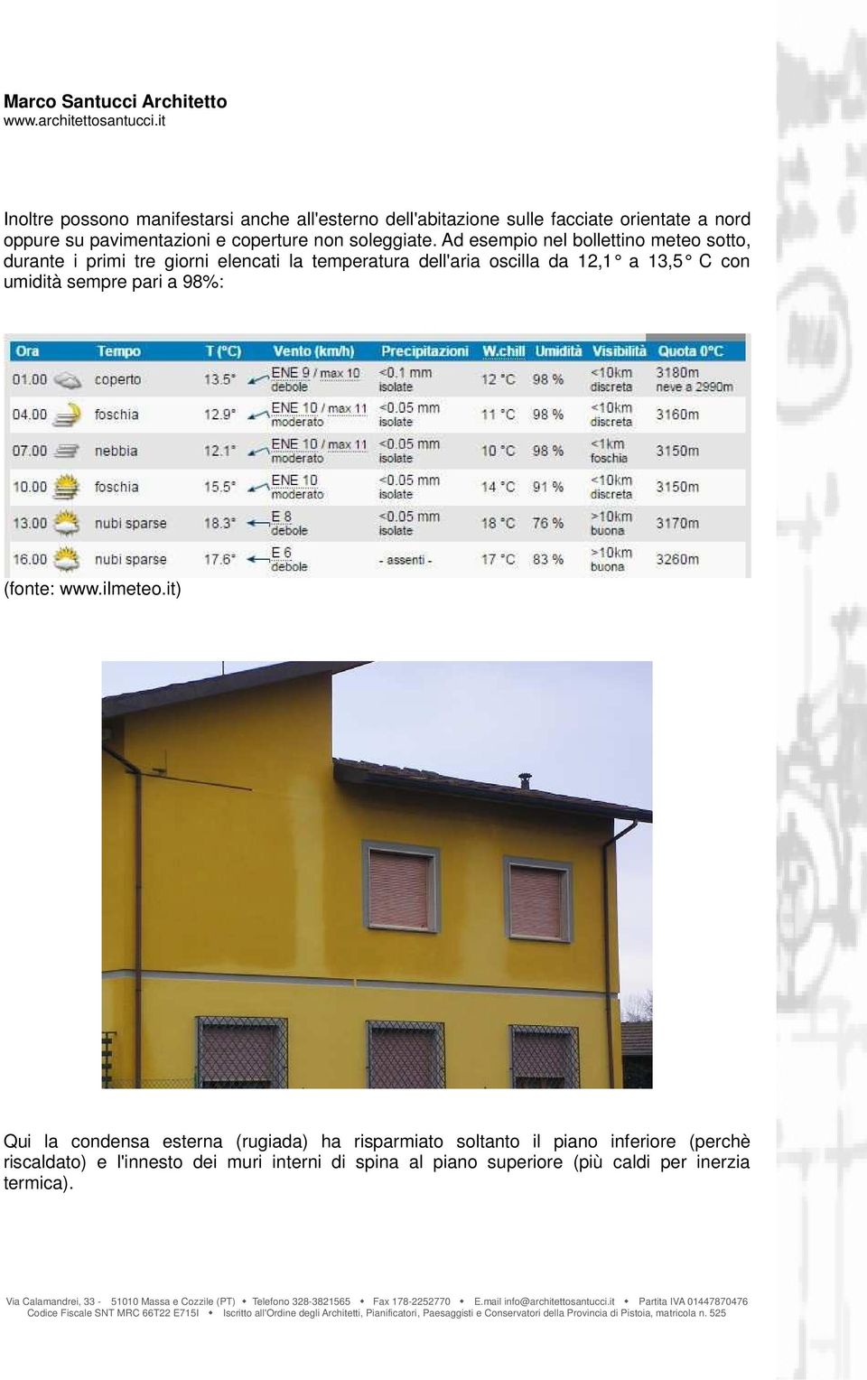 Ad esempio nel bollettino meteo sotto, durante i primi tre giorni elencati la temperatura dell'aria oscilla da 12,1 a 13,5 C con