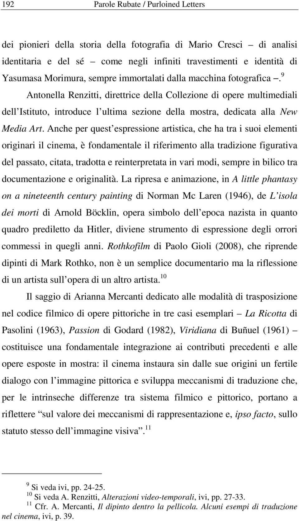 9 Antonella Renzitti, direttrice della Collezione di opere multimediali dell Istituto, introduce l ultima sezione della mostra, dedicata alla New Media Art.