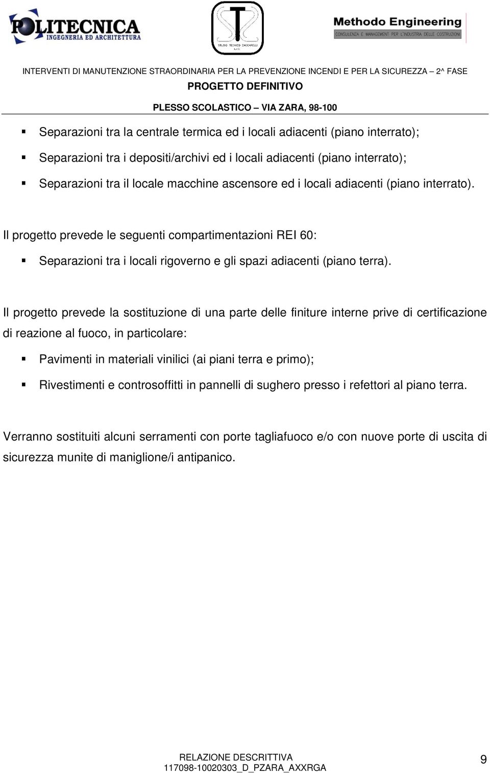 Il progetto prevede la sostituzione di una parte delle finiture interne prive di certificazione di reazione al fuoco, in particolare: Pavimenti in materiali vinilici (ai piani terra e primo);