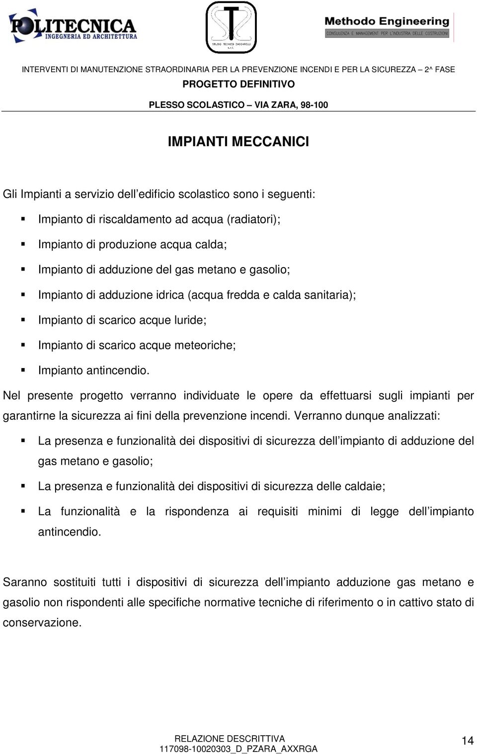 Nel presente progetto verranno individuate le opere da effettuarsi sugli impianti per garantirne la sicurezza ai fini della prevenzione incendi.