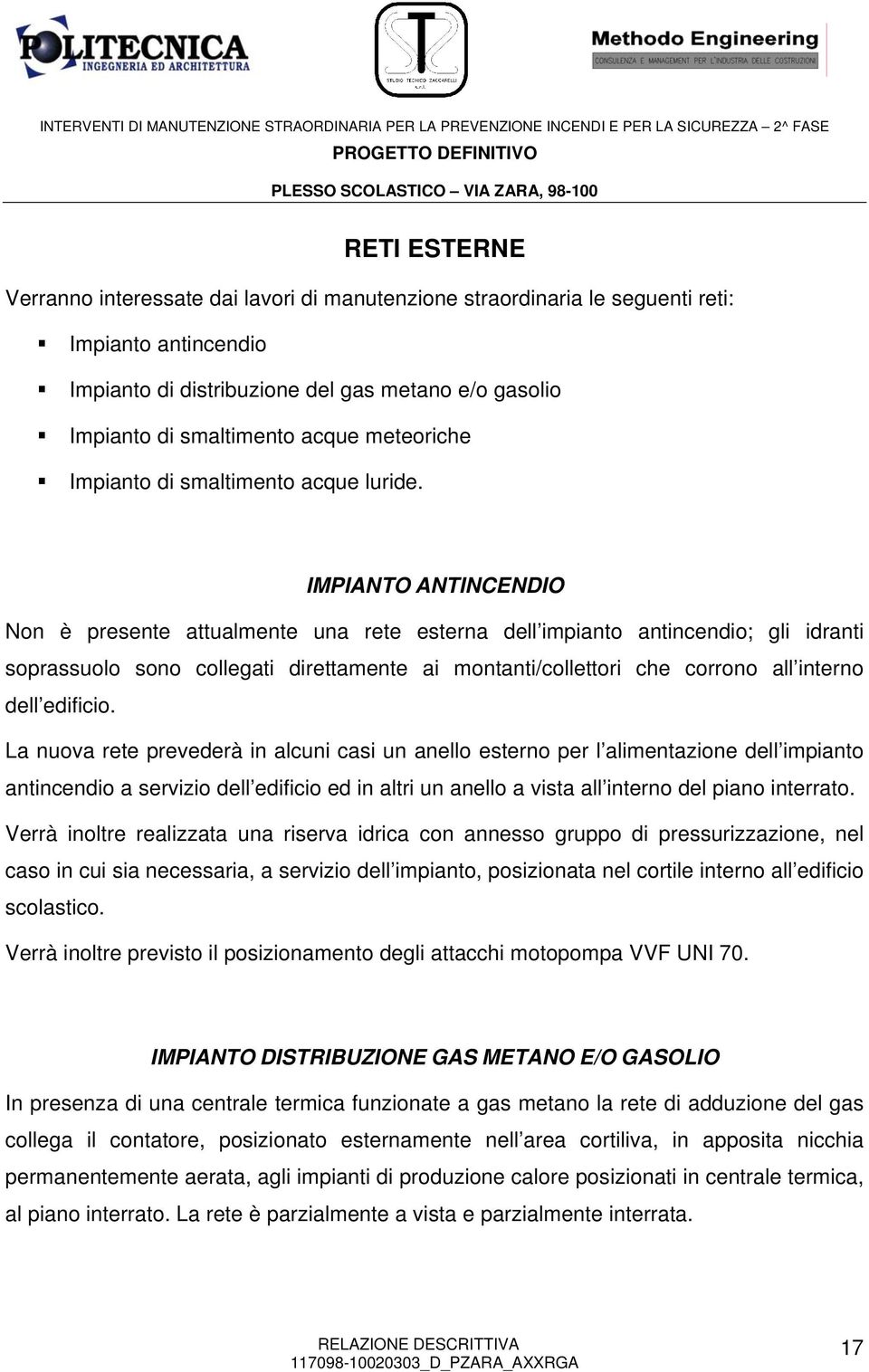 IMPIANTO ANTINCENDIO Non è presente attualmente una rete esterna dell impianto antincendio; gli idranti soprassuolo sono collegati direttamente ai montanti/collettori che corrono all interno dell