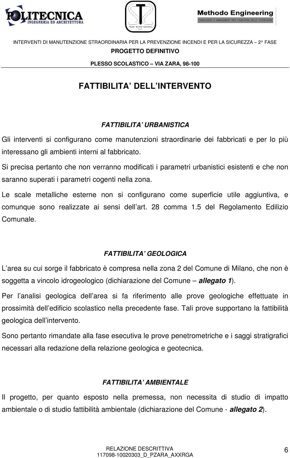 Le scale metalliche esterne non si configurano come superficie utile aggiuntiva, e comunque sono realizzate ai sensi dell art. 28 comma 1.5 del Regolamento Edilizio Comunale.