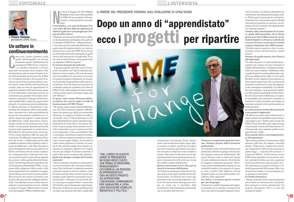 Non dimentichiamo che nel nostro Cantone il ramo dell automobile genera una cifra d affari di 1,6 miliardi all anno e che un posto di lavoro su otto in Svizzera gravita attorno a questo settore.