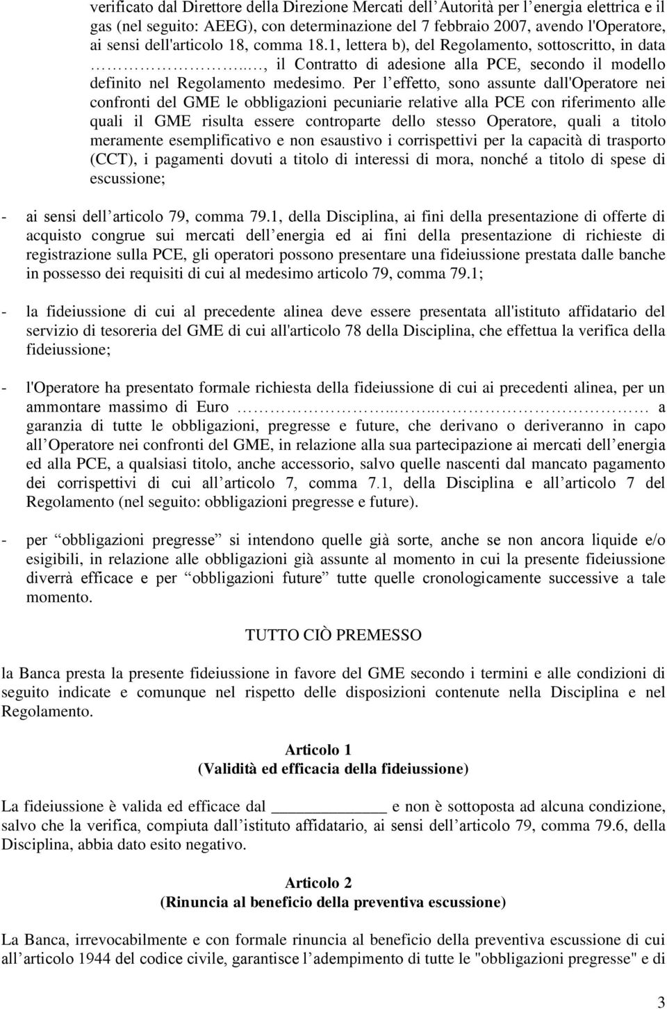 Per l effetto, sono assunte dall'operatore nei confronti del GME le obbligazioni pecuniarie relative alla PCE con riferimento alle quali il GME risulta essere controparte dello stesso Operatore,