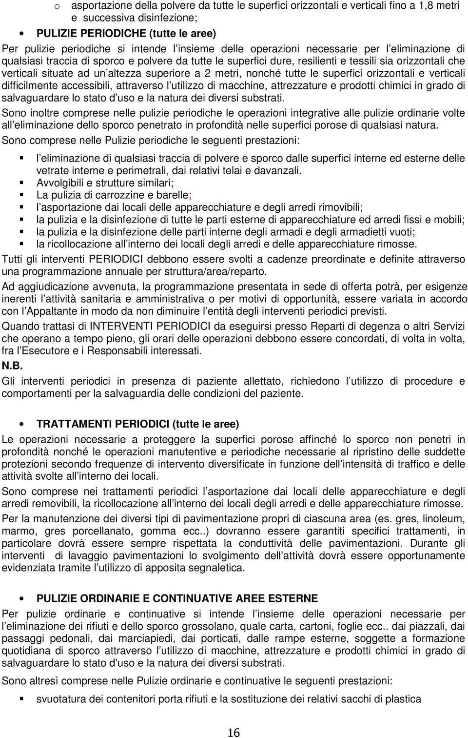 a 2 metri, nonché tutte le superfici orizzontali e verticali difficilmente accessibili, attraverso l utilizzo di macchine, attrezzature e prodotti chimici in grado di salvaguardare lo stato d uso e