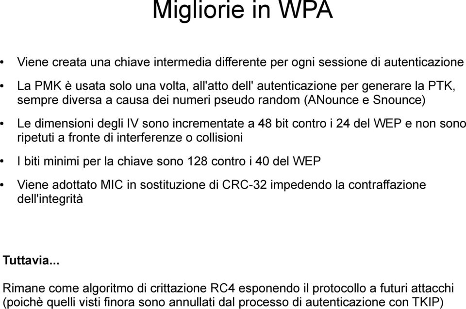 di interferenze o collisioni I biti minimi per la chiave sono 128 contro i 40 del WEP Viene adottato MIC in sostituzione di CRC-32 impedendo la contraffazione dell'integrità