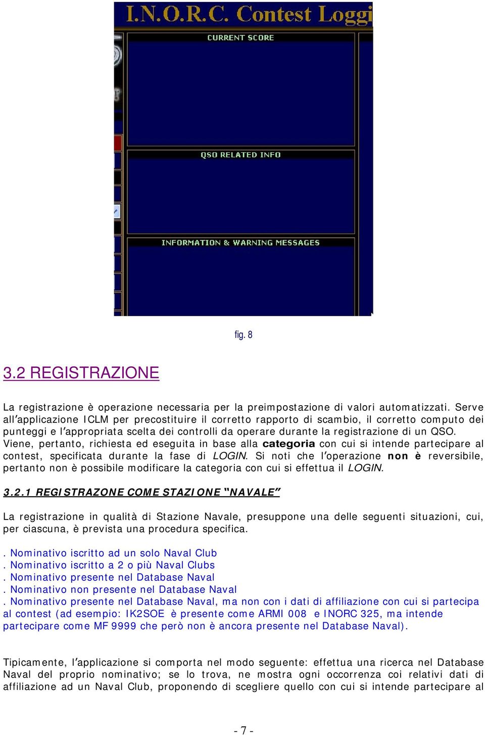 Viene, pertanto, richiesta ed eseguita in base alla categoria con cui si intende partecipare al contest, specificata durante la fase di LOGIN.