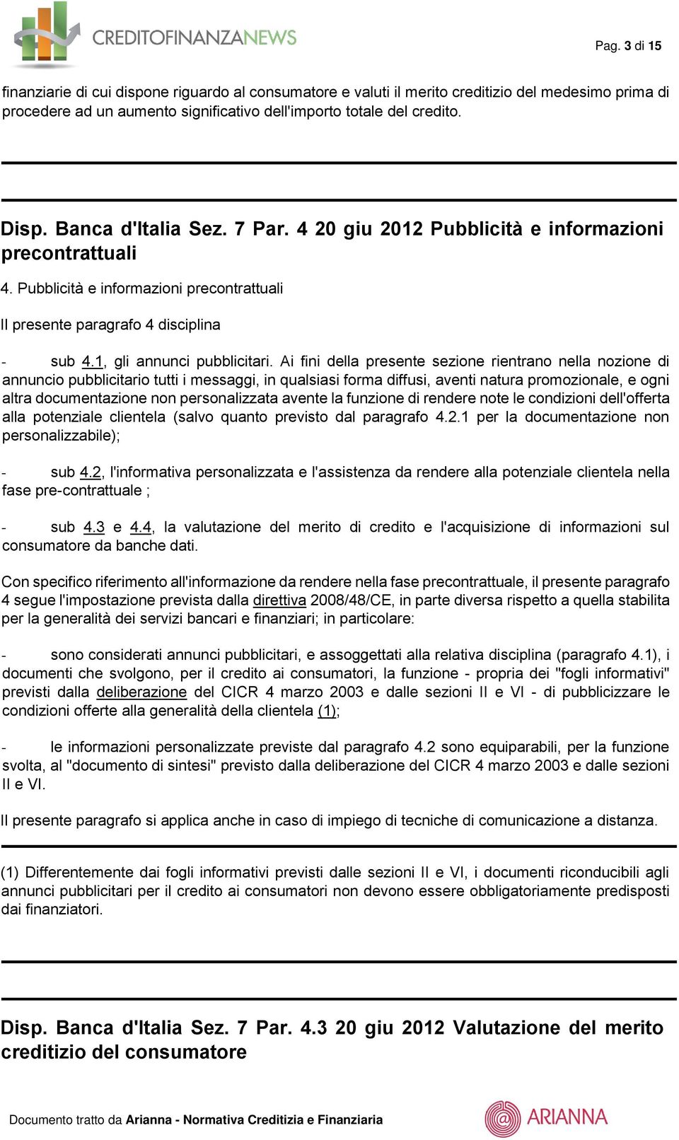 Ai fini della presente sezione rientrano nella nozione di annuncio pubblicitario tutti i messaggi, in qualsiasi forma diffusi, aventi natura promozionale, e ogni altra documentazione non