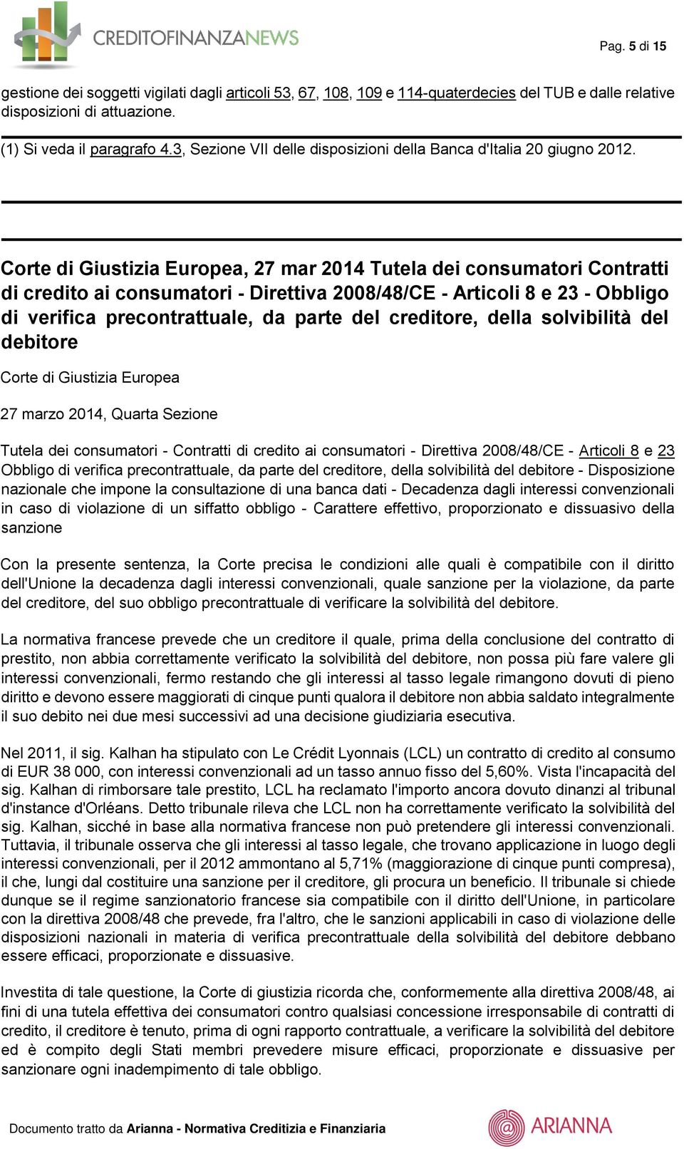 Corte di Giustizia Europea, 27 mar 2014 Tutela dei consumatori Contratti di credito ai consumatori - Direttiva 2008/48/CE - Articoli 8 e 23 - Obbligo di verifica precontrattuale, da parte del